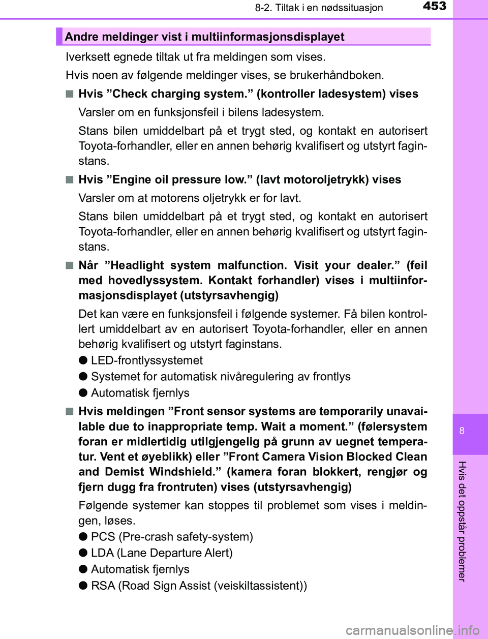 TOYOTA AURIS HYBRID 2016 Instruksjoner for bruk (in Norwegian) 4538-2. Tiltak i en nødssituasjon
UK AURIS_HV_HB_EE (OM12L07NO)
8
Hvis det oppstår problemer
Iverksett egnede tiltak ut fra meldingen som vises.
Hvis noen av følgende meldinger vises, se brukerhån TOYOTA AURIS HYBRID 2016 Instruksjoner for bruk (in Norwegian) 4538-2. Tiltak i en nødssituasjon
UK AURIS_HV_HB_EE (OM12L07NO)
8
Hvis det oppstår problemer
Iverksett egnede tiltak ut fra meldingen som vises.
Hvis noen av følgende meldinger vises, se brukerhån