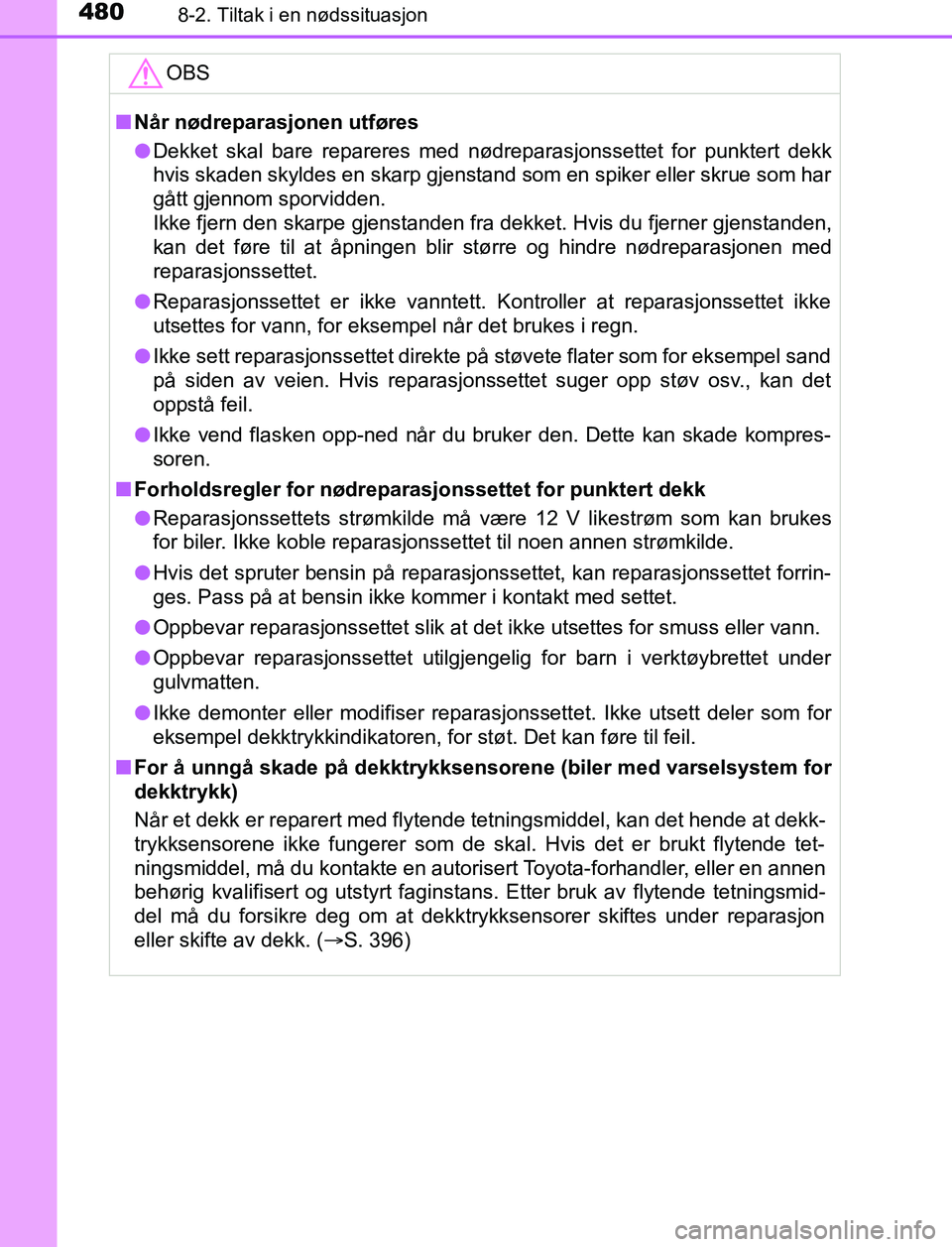 TOYOTA AURIS HYBRID 2016 Instruksjoner for bruk (in Norwegian) 4808-2. Tiltak i en nødssituasjon
UK AURIS_HV_HB_EE (OM12L07NO)OBS
n
Når nødreparasjonen utføres
l Dekket skal bare repareres med nødreparasjonssettet for punktert dekk
hvis skaden skyldes en ska TOYOTA AURIS HYBRID 2016 Instruksjoner for bruk (in Norwegian) 4808-2. Tiltak i en nødssituasjon
UK AURIS_HV_HB_EE (OM12L07NO)OBS
n
Når nødreparasjonen utføres
l Dekket skal bare repareres med nødreparasjonssettet for punktert dekk
hvis skaden skyldes en ska