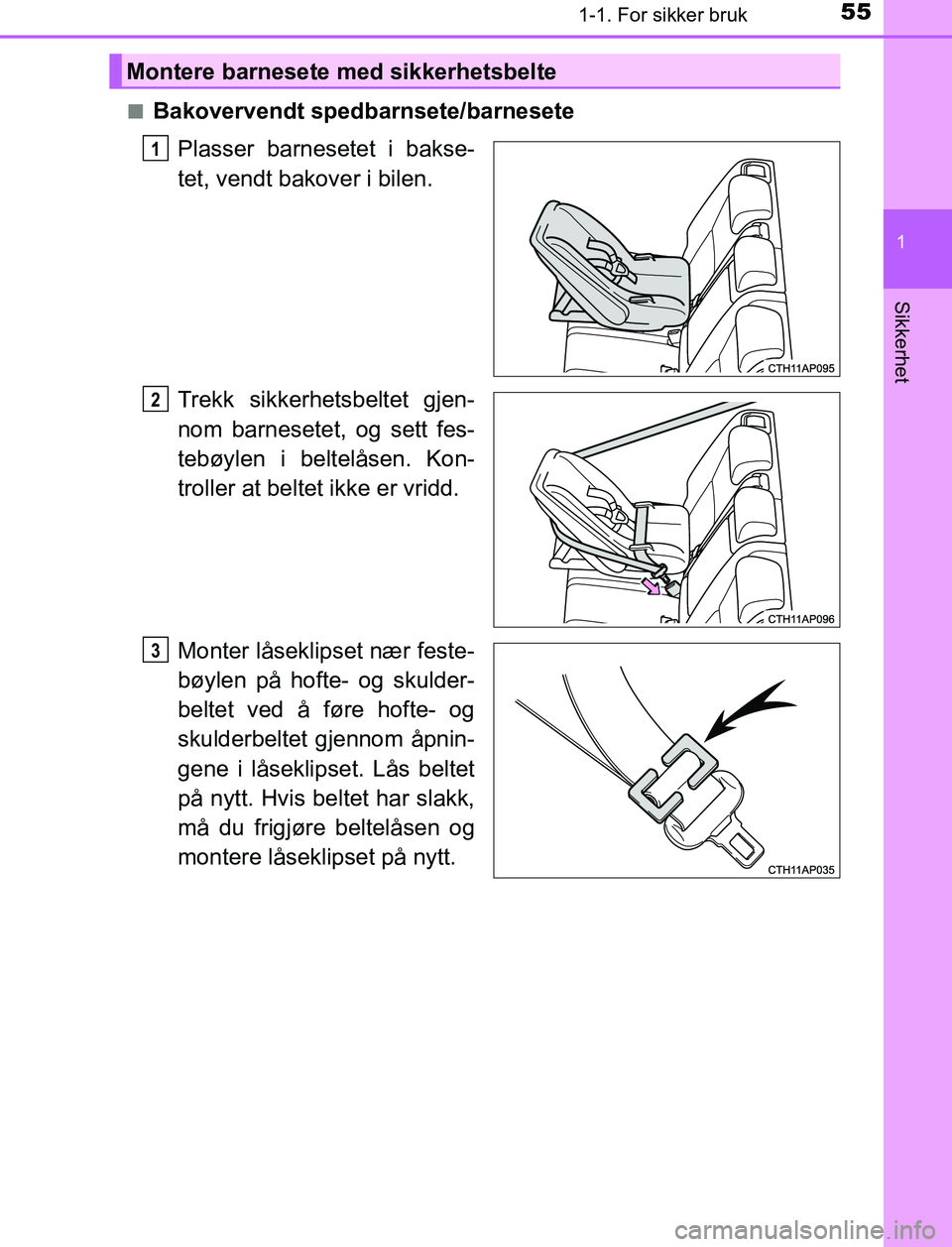TOYOTA AURIS HYBRID 2016 Instruksjoner for bruk (in Norwegian) 551-1. For sikker bruk
1
Sikkerhet
UK AURIS_HV_HB_EE (OM12L07NO)n
Bakovervendt spedbarnsete/barnesete
Plasser barnesetet i bakse-
tet, vendt bakover i bilen.
Trekk sikkerhetsbeltet gjen-
nom barnesete TOYOTA AURIS HYBRID 2016 Instruksjoner for bruk (in Norwegian) 551-1. For sikker bruk
1
Sikkerhet
UK AURIS_HV_HB_EE (OM12L07NO)n
Bakovervendt spedbarnsete/barnesete
Plasser barnesetet i bakse-
tet, vendt bakover i bilen.
Trekk sikkerhetsbeltet gjen-
nom barnesete