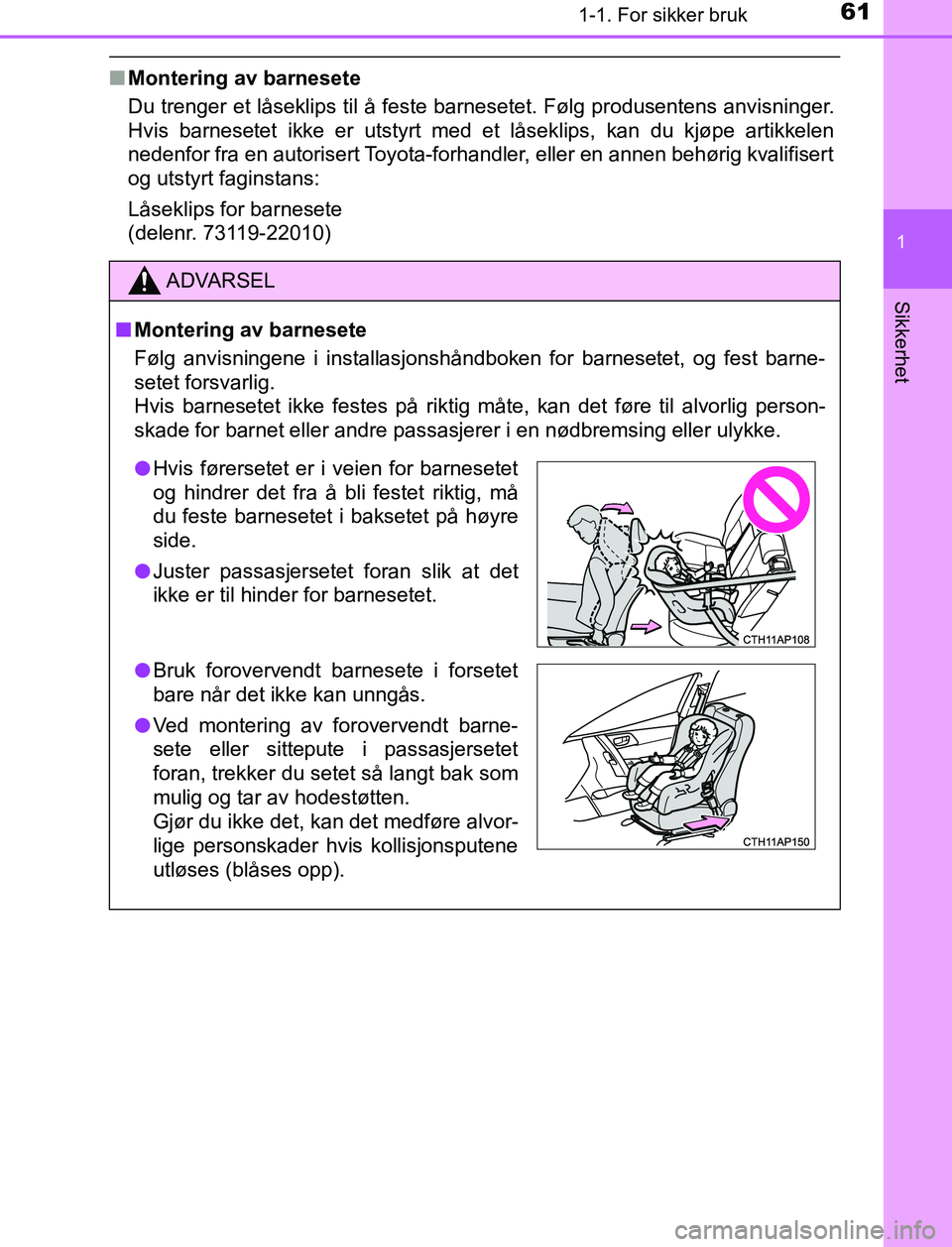 TOYOTA AURIS HYBRID 2016 Instruksjoner for bruk (in Norwegian) 611-1. For sikker bruk
1
Sikkerhet
UK AURIS_HV_HB_EE (OM12L07NO)
nMontering av barnesete
Du trenger et låseklips til å feste barnesetet. Følg produsentens anvisninger.
Hvis barnesetet ikke er utsty TOYOTA AURIS HYBRID 2016 Instruksjoner for bruk (in Norwegian) 611-1. For sikker bruk
1
Sikkerhet
UK AURIS_HV_HB_EE (OM12L07NO)
nMontering av barnesete
Du trenger et låseklips til å feste barnesetet. Følg produsentens anvisninger.
Hvis barnesetet ikke er utsty