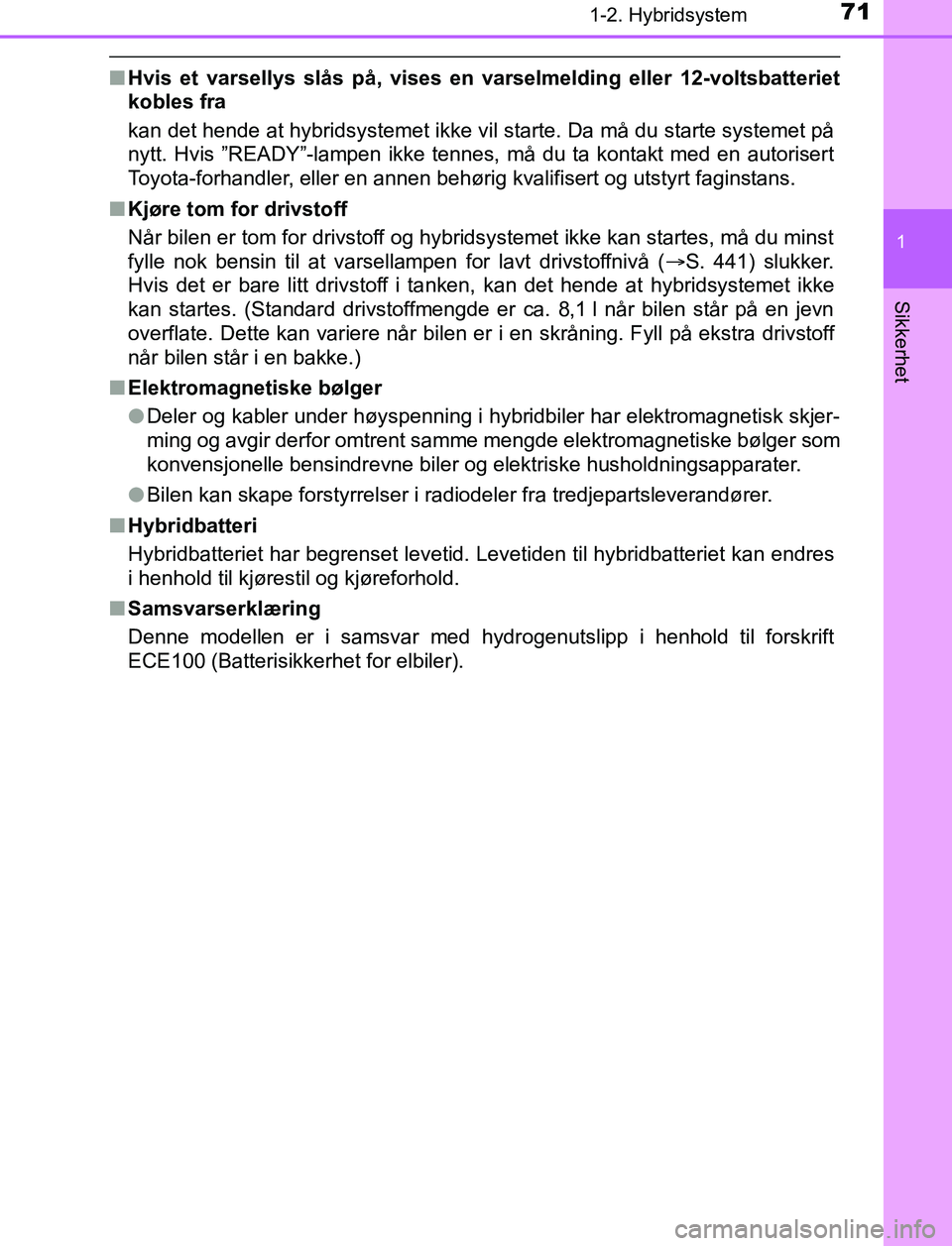 TOYOTA AURIS HYBRID 2016 Instruksjoner for bruk (in Norwegian) 711-2. Hybridsystem
1
Sikkerhet
UK AURIS_HV_HB_EE (OM12L07NO)
nHvis et varsellys slås på, vises en varselmelding eller 12-voltsbatteriet
kobles fra
kan det hende at hybridsystemet ikke vil starte. D TOYOTA AURIS HYBRID 2016 Instruksjoner for bruk (in Norwegian) 711-2. Hybridsystem
1
Sikkerhet
UK AURIS_HV_HB_EE (OM12L07NO)
nHvis et varsellys slås på, vises en varselmelding eller 12-voltsbatteriet
kobles fra
kan det hende at hybridsystemet ikke vil starte. D
