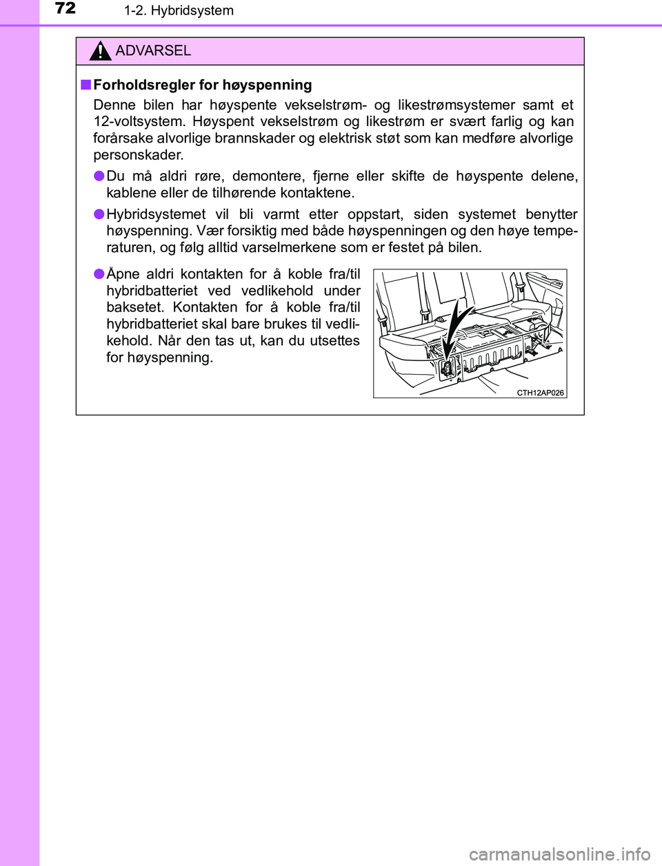 TOYOTA AURIS HYBRID 2016 Instruksjoner for bruk (in Norwegian) 721-2. Hybridsystem
UK AURIS_HV_HB_EE (OM12L07NO)
ADVARSEL
n Forholdsregler for høyspenning
Denne bilen har høyspente vekselstrøm- og likestrømsystemer samt et
12-voltsystem. Høyspent vekselstrø TOYOTA AURIS HYBRID 2016 Instruksjoner for bruk (in Norwegian) 721-2. Hybridsystem
UK AURIS_HV_HB_EE (OM12L07NO)
ADVARSEL
n Forholdsregler for høyspenning
Denne bilen har høyspente vekselstrøm- og likestrømsystemer samt et
12-voltsystem. Høyspent vekselstrø