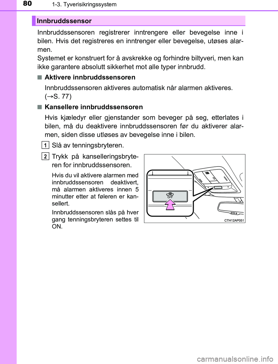 TOYOTA AURIS HYBRID 2016 Instruksjoner for bruk (in Norwegian) 801-3. Tyverisikringssystem
UK AURIS_HV_HB_EE (OM12L07NO)
Innbruddssensoren registrerer inntrengere eller bevegelse inne i
bilen. Hvis det registreres en inntrenger eller bevegelse, utøses alar-
men. TOYOTA AURIS HYBRID 2016 Instruksjoner for bruk (in Norwegian) 801-3. Tyverisikringssystem
UK AURIS_HV_HB_EE (OM12L07NO)
Innbruddssensoren registrerer inntrengere eller bevegelse inne i
bilen. Hvis det registreres en inntrenger eller bevegelse, utøses alar-
men.