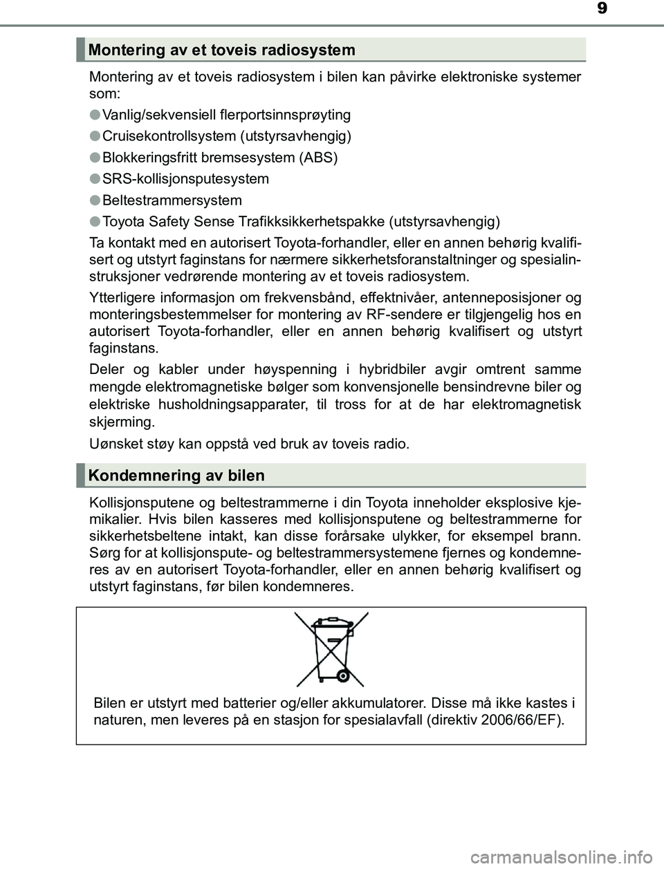 TOYOTA AURIS HYBRID 2016 Instruksjoner for bruk (in Norwegian) 9
UK AURIS_HV_HB_EE (OM12L07NO)Montering av et toveis radiosystem i bilen kan påvirke elektroniske systemer
som:
l
Vanlig/sekvensiell flerportsinnsprøyting
l Cruisekontrollsystem (utstyrsavhengig)
l TOYOTA AURIS HYBRID 2016 Instruksjoner for bruk (in Norwegian) 9
UK AURIS_HV_HB_EE (OM12L07NO)Montering av et toveis radiosystem i bilen kan påvirke elektroniske systemer
som:
l
Vanlig/sekvensiell flerportsinnsprøyting
l Cruisekontrollsystem (utstyrsavhengig)
l