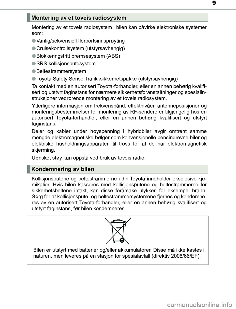 TOYOTA AURIS HYBRID 2016  Instruksjoner for bruk (in Norwegian) 9
UK AURIS_HV_HB_EE (OM12L07NO)Montering av et toveis radiosystem i bilen kan påvirke elektroniske systemer
som:
l
Vanlig/sekvensiell flerportsinnsprøyting
l Cruisekontrollsystem (utstyrsavhengig)
l