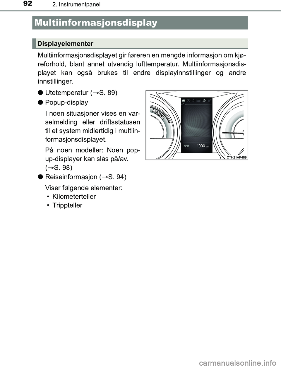 TOYOTA AURIS HYBRID 2016 Instruksjoner for bruk (in Norwegian) 922. Instrumentpanel
UK AURIS_HV_HB_EE (OM12L07NO)
Multiinformasjonsdisplayet gir føreren en mengde informasjon om kjø-
reforhold, blant annet utvendig lu fttemperatur. Multiinformasjonsdis-
playet TOYOTA AURIS HYBRID 2016 Instruksjoner for bruk (in Norwegian) 922. Instrumentpanel
UK AURIS_HV_HB_EE (OM12L07NO)
Multiinformasjonsdisplayet gir føreren en mengde informasjon om kjø-
reforhold, blant annet utvendig lu fttemperatur. Multiinformasjonsdis-
playet