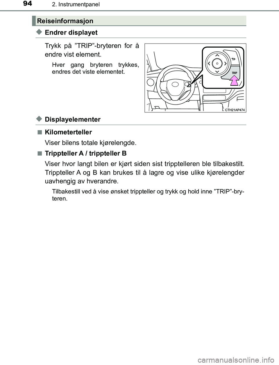 TOYOTA AURIS HYBRID 2016 Instruksjoner for bruk (in Norwegian) 942. Instrumentpanel
UK AURIS_HV_HB_EE (OM12L07NO)
uEndrer displayet
Trykk på ”TRIP”-bryteren for å
endre vist element.
Hver gang bryteren trykkes,
endres det viste elementet.
uDisplayelementer
TOYOTA AURIS HYBRID 2016 Instruksjoner for bruk (in Norwegian) 942. Instrumentpanel
UK AURIS_HV_HB_EE (OM12L07NO)
uEndrer displayet
Trykk på ”TRIP”-bryteren for å
endre vist element.
Hver gang bryteren trykkes,
endres det viste elementet.
uDisplayelementer