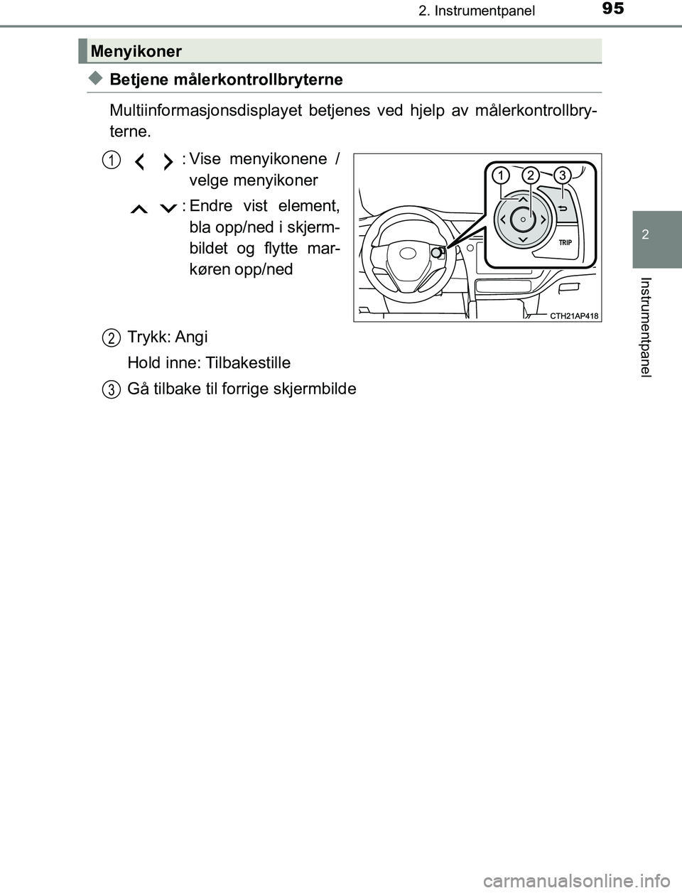 TOYOTA AURIS HYBRID 2016 Instruksjoner for bruk (in Norwegian) 952. Instrumentpanel
UK AURIS_HV_HB_EE (OM12L07NO)
2
Instrumentpanel
uBetjene målerkontrollbryterne
Multiinformasjonsdisplayet betjenes ved hjelp av målerkontrollbry-
terne.
: Vise menyikonene /velg TOYOTA AURIS HYBRID 2016 Instruksjoner for bruk (in Norwegian) 952. Instrumentpanel
UK AURIS_HV_HB_EE (OM12L07NO)
2
Instrumentpanel
uBetjene målerkontrollbryterne
Multiinformasjonsdisplayet betjenes ved hjelp av målerkontrollbry-
terne.
: Vise menyikonene /velg