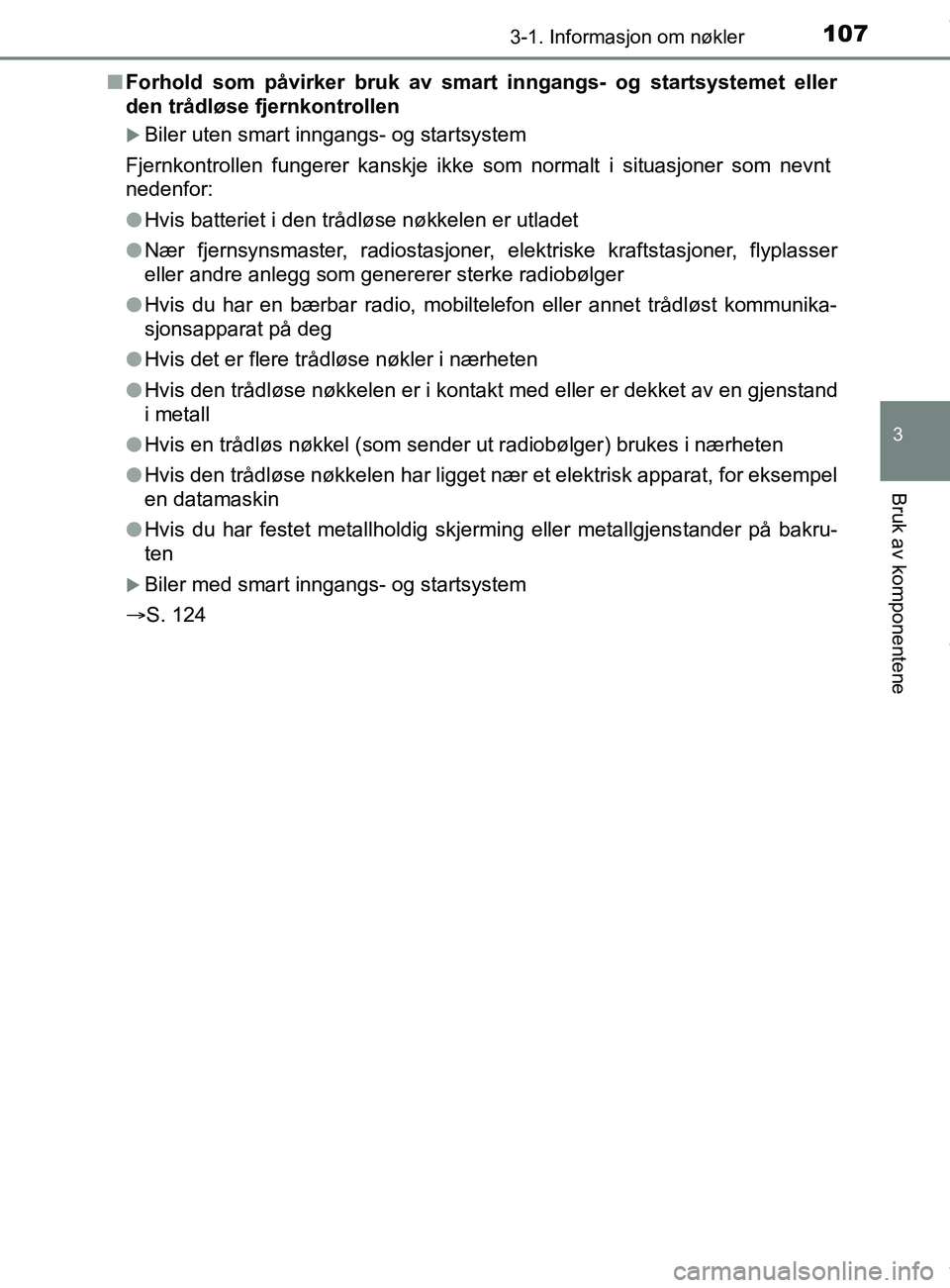 TOYOTA AURIS TOURING SPORTS 2017 Instruksjoner for bruk (in Norwegian) 1073-1. Informasjon om nøkler
AURIS Touring Sports (OM12L13NO)
3
Bruk av komponentene
nForhold som påvirker bruk av smart inngangs- og startsystemet eller
den trådløse fjernkontrollen
Biler ute TOYOTA AURIS TOURING SPORTS 2017 Instruksjoner for bruk (in Norwegian) 1073-1. Informasjon om nøkler
AURIS Touring Sports (OM12L13NO)
3
Bruk av komponentene
nForhold som påvirker bruk av smart inngangs- og startsystemet eller
den trådløse fjernkontrollen
Biler ute