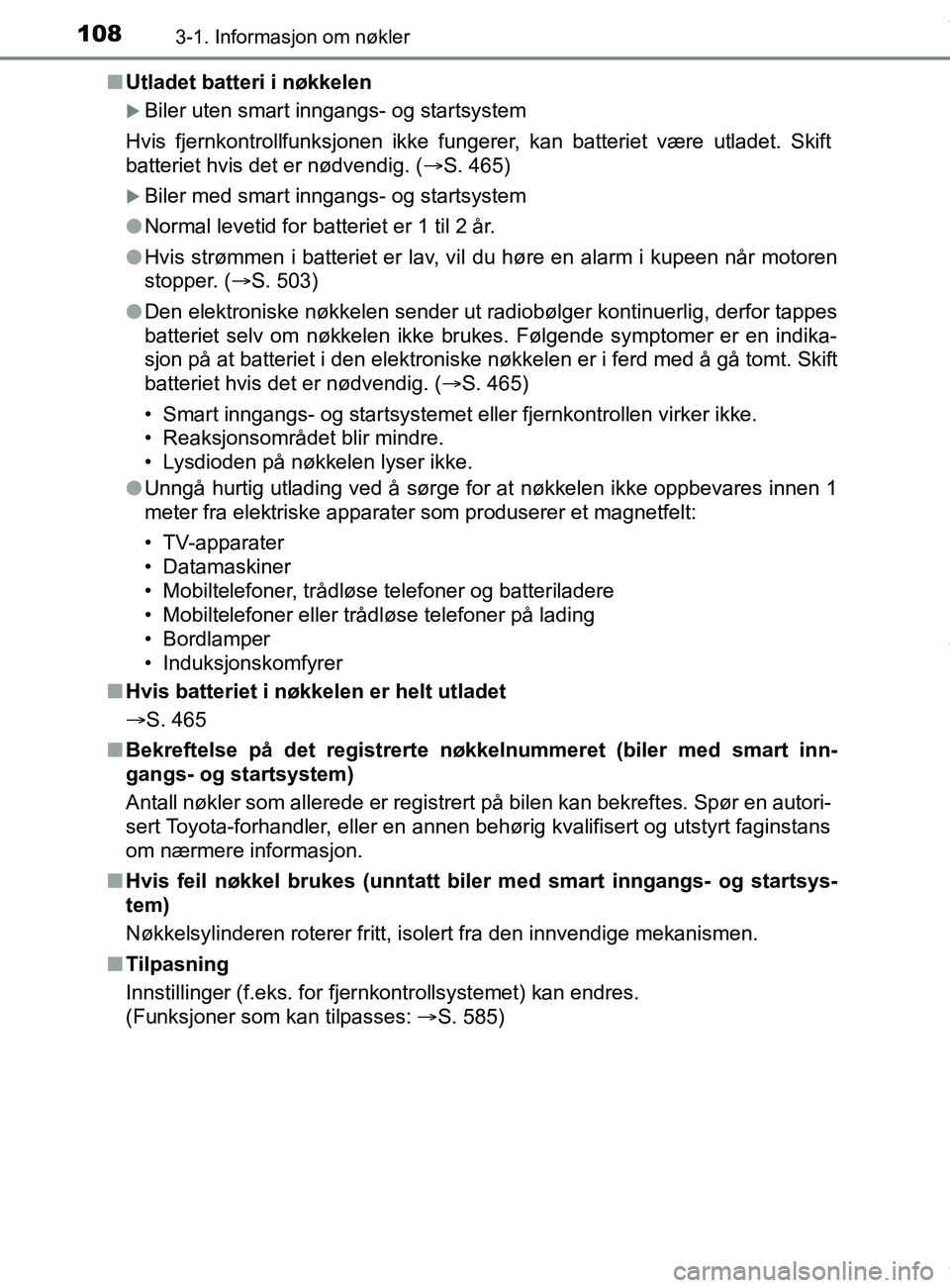 TOYOTA AURIS TOURING SPORTS 2017 Instruksjoner for bruk (in Norwegian) 1083-1. Informasjon om nøkler
AURIS Touring Sports (OM12L13NO)n
Utladet batteri i nøkkelen
Biler uten smart inngangs- og startsystem
Hvis fjernkontrollfunksjonen ikke funger er, kan batteriet væ TOYOTA AURIS TOURING SPORTS 2017 Instruksjoner for bruk (in Norwegian) 1083-1. Informasjon om nøkler
AURIS Touring Sports (OM12L13NO)n
Utladet batteri i nøkkelen
Biler uten smart inngangs- og startsystem
Hvis fjernkontrollfunksjonen ikke funger er, kan batteriet væ