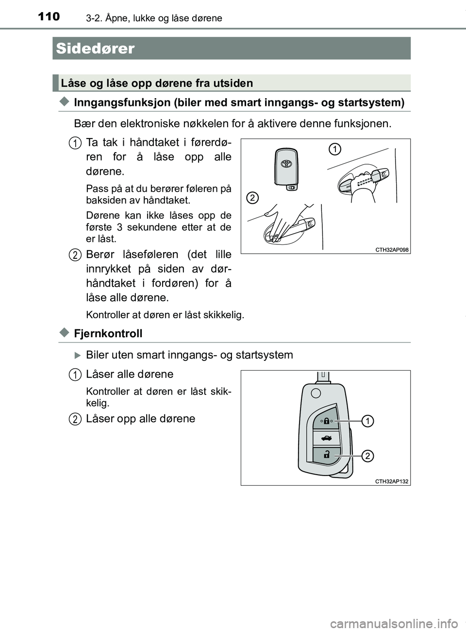 TOYOTA AURIS TOURING SPORTS 2017 Instruksjoner for bruk (in Norwegian) 110
AURIS Touring Sports (OM12L13NO)
3-2. Åpne, lukke og låse dørene
uInngangsfunksjon (biler med smart inngangs- og startsystem)
Bær den elektroniske nøkkelen for å aktivere denne funksjonen.Ta TOYOTA AURIS TOURING SPORTS 2017 Instruksjoner for bruk (in Norwegian) 110
AURIS Touring Sports (OM12L13NO)
3-2. Åpne, lukke og låse dørene
uInngangsfunksjon (biler med smart inngangs- og startsystem)
Bær den elektroniske nøkkelen for å aktivere denne funksjonen.Ta