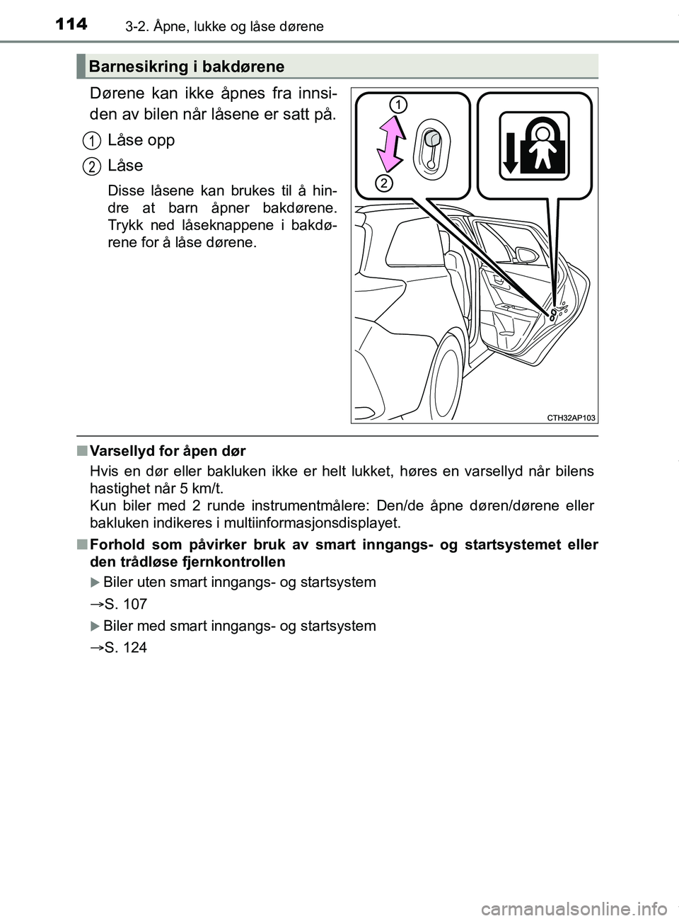 TOYOTA AURIS TOURING SPORTS 2017 Instruksjoner for bruk (in Norwegian) 1143-2. Åpne, lukke og låse dørene
AURIS Touring Sports (OM12L13NO)
Dørene kan ikke åpnes fra innsi-
den av bilen når låsene er satt på.Låse opp
Låse
Disse låsene kan brukes til å hin-
dre TOYOTA AURIS TOURING SPORTS 2017 Instruksjoner for bruk (in Norwegian) 1143-2. Åpne, lukke og låse dørene
AURIS Touring Sports (OM12L13NO)
Dørene kan ikke åpnes fra innsi-
den av bilen når låsene er satt på.Låse opp
Låse
Disse låsene kan brukes til å hin-
dre