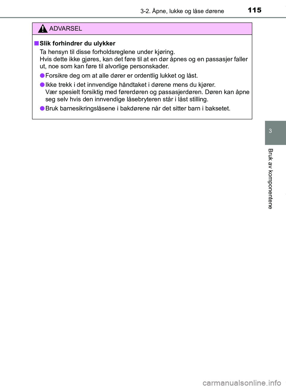 TOYOTA AURIS TOURING SPORTS 2017 Instruksjoner for bruk (in Norwegian) 1153-2. Åpne, lukke og låse dørene
AURIS Touring Sports (OM12L13NO)
3
Bruk av komponentene
ADVARSEL
n Slik forhindrer du ulykker
Ta hensyn til disse forholdsreglene under kjøring.
Hvis dette ikke TOYOTA AURIS TOURING SPORTS 2017 Instruksjoner for bruk (in Norwegian) 1153-2. Åpne, lukke og låse dørene
AURIS Touring Sports (OM12L13NO)
3
Bruk av komponentene
ADVARSEL
n Slik forhindrer du ulykker
Ta hensyn til disse forholdsreglene under kjøring.
Hvis dette ikke
