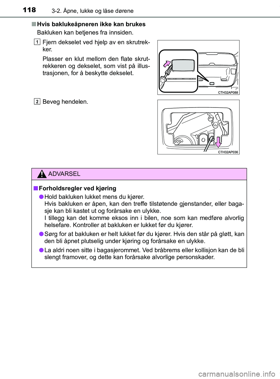 TOYOTA AURIS TOURING SPORTS 2017 Instruksjoner for bruk (in Norwegian) 1183-2. Åpne, lukke og låse dørene
AURIS Touring Sports (OM12L13NO)n
Hvis baklukeåpneren ikke kan brukes
Bakluken kan betjenes fra innsiden.
Fjern dekselet ved hjelp av en skrutrek-
ker.
Plasser e TOYOTA AURIS TOURING SPORTS 2017 Instruksjoner for bruk (in Norwegian) 1183-2. Åpne, lukke og låse dørene
AURIS Touring Sports (OM12L13NO)n
Hvis baklukeåpneren ikke kan brukes
Bakluken kan betjenes fra innsiden.
Fjern dekselet ved hjelp av en skrutrek-
ker.
Plasser e