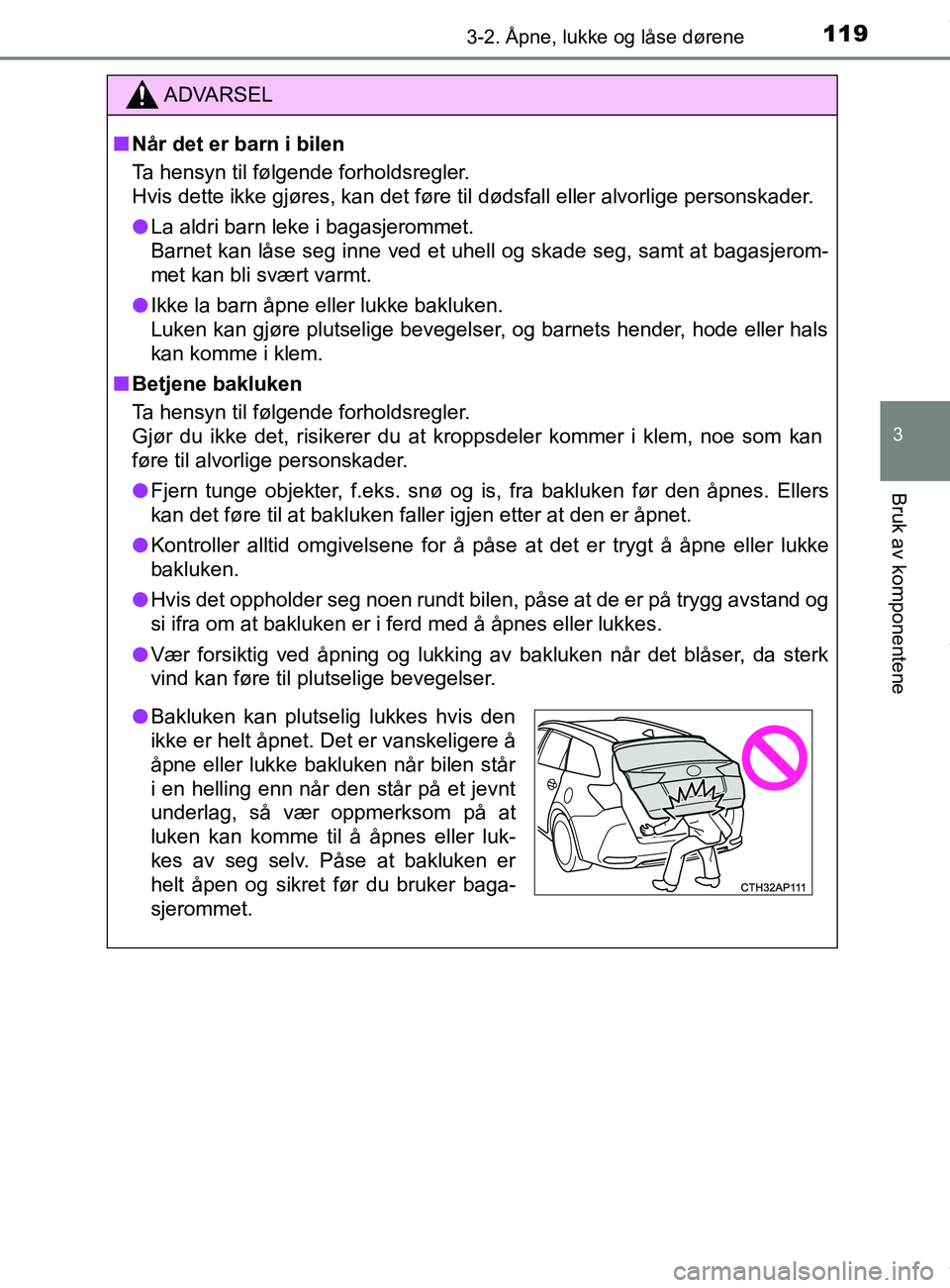 TOYOTA AURIS TOURING SPORTS 2017 Instruksjoner for bruk (in Norwegian) 1193-2. Åpne, lukke og låse dørene
AURIS Touring Sports (OM12L13NO)
3
Bruk av komponentene
ADVARSEL
n Når det er barn i bilen
Ta hensyn til følgende forholdsregler.
Hvis dette ikke gjøres, kan d TOYOTA AURIS TOURING SPORTS 2017 Instruksjoner for bruk (in Norwegian) 1193-2. Åpne, lukke og låse dørene
AURIS Touring Sports (OM12L13NO)
3
Bruk av komponentene
ADVARSEL
n Når det er barn i bilen
Ta hensyn til følgende forholdsregler.
Hvis dette ikke gjøres, kan d
