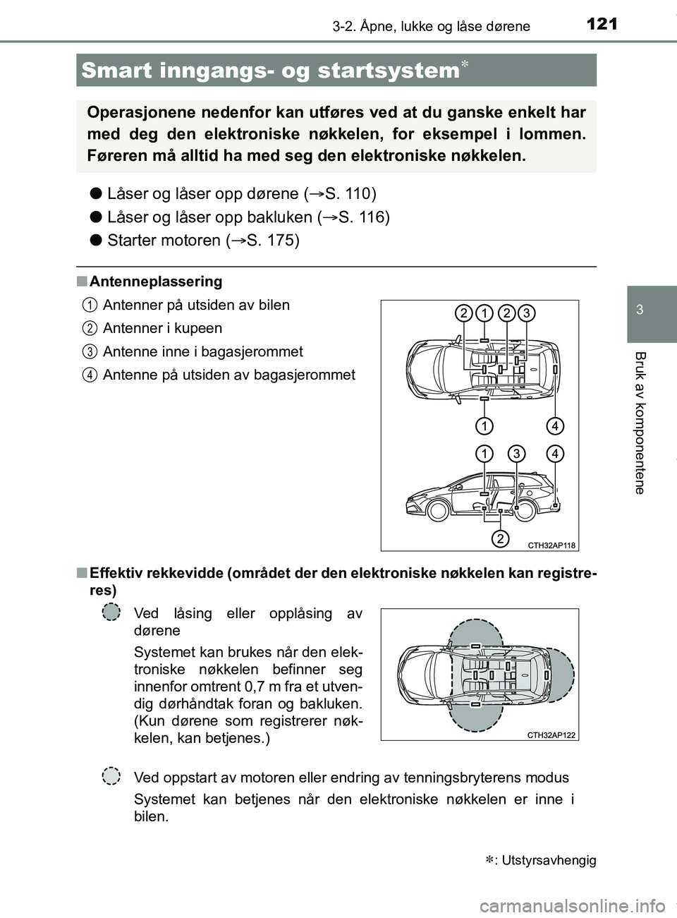 TOYOTA AURIS TOURING SPORTS 2017  Instruksjoner for bruk (in Norwegian) 1213-2. Åpne, lukke og låse dørene
AURIS Touring Sports (OM12L13NO)
3
Bruk av komponentene
lLåser og låser opp dørene ( S. 110)
l Låser og låser opp bakluken ( S. 116)
l Starter motoren 