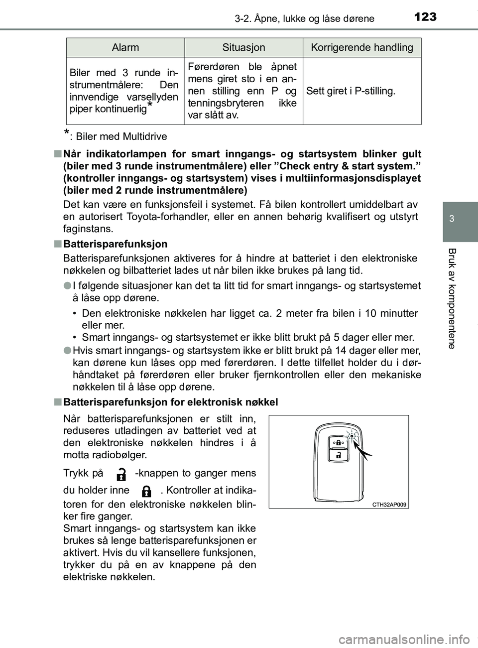 TOYOTA AURIS TOURING SPORTS 2017  Instruksjoner for bruk (in Norwegian) 1233-2. Åpne, lukke og låse dørene
AURIS Touring Sports (OM12L13NO)
3
Bruk av komponentene
*: Biler med Multidrive
n Når indikatorlampen for smart inngangs- og startsystem blinker gult
(biler med 