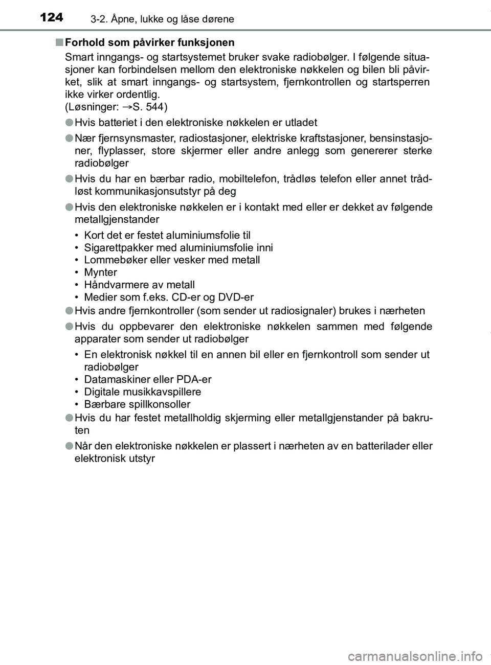 TOYOTA AURIS TOURING SPORTS 2017  Instruksjoner for bruk (in Norwegian) 1243-2. Åpne, lukke og låse dørene
AURIS Touring Sports (OM12L13NO)n
Forhold som påvirker funksjonen
Smart inngangs- og startsystemet bruker svake radiobølger. I følgende situa-
sjoner kan forbi
