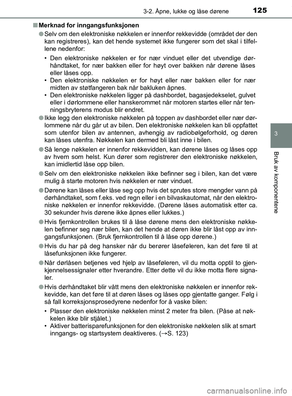 TOYOTA AURIS TOURING SPORTS 2017  Instruksjoner for bruk (in Norwegian) 1253-2. Åpne, lukke og låse dørene
AURIS Touring Sports (OM12L13NO)
3
Bruk av komponentene
nMerknad for inngangsfunksjonen
lSelv om den elektroniske nøkkelen er innenfor rekkevidde (området der d