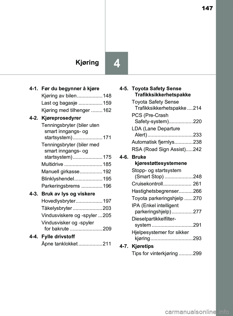 TOYOTA AURIS TOURING SPORTS 2017 Instruksjoner for bruk (in Norwegian) 147
4Kjøring
AURIS Touring Sports (OM12L13NO)4-1. Før du begynner å kjøre
Kjøring av bilen .................. 148
Last og bagasje ................. 159
Kjøring med tilhenger ........ 162
4-2. K TOYOTA AURIS TOURING SPORTS 2017 Instruksjoner for bruk (in Norwegian) 147
4Kjøring
AURIS Touring Sports (OM12L13NO)4-1. Før du begynner å kjøre
Kjøring av bilen .................. 148
Last og bagasje ................. 159
Kjøring med tilhenger ........ 162
4-2. K