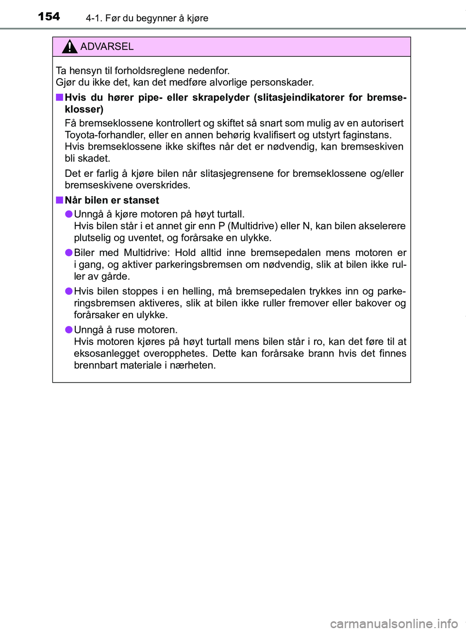 TOYOTA AURIS TOURING SPORTS 2017 Instruksjoner for bruk (in Norwegian) 1544-1. Før du begynner å kjøre
AURIS Touring Sports (OM12L13NO)
ADVARSEL
Ta hensyn til forholdsreglene nedenfor.
Gjør du ikke det, kan det medføre alvorlige personskader.
n Hvis du hører pipe- TOYOTA AURIS TOURING SPORTS 2017 Instruksjoner for bruk (in Norwegian) 1544-1. Før du begynner å kjøre
AURIS Touring Sports (OM12L13NO)
ADVARSEL
Ta hensyn til forholdsreglene nedenfor.
Gjør du ikke det, kan det medføre alvorlige personskader.
n Hvis du hører pipe-