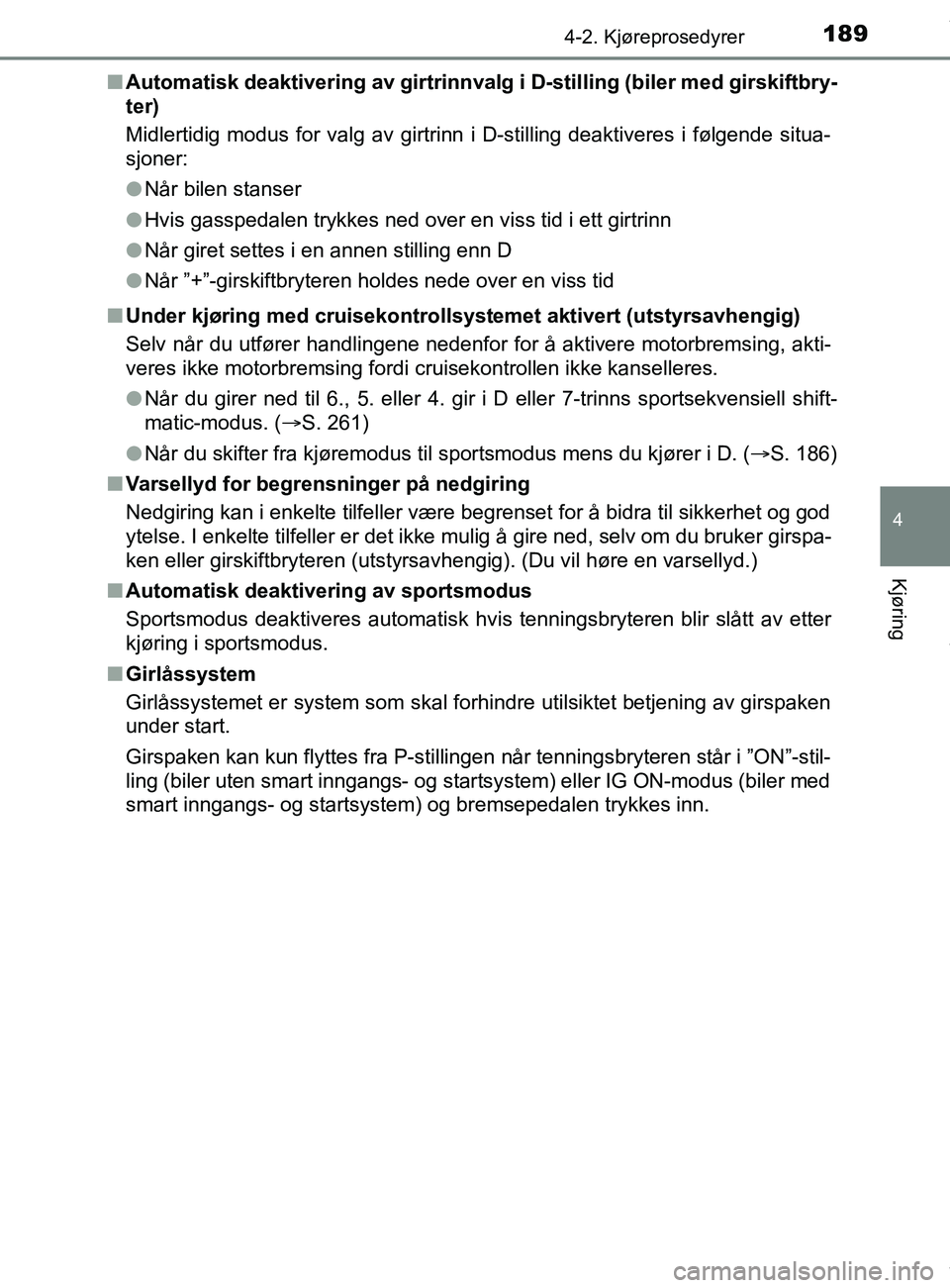 TOYOTA AURIS TOURING SPORTS 2017 Instruksjoner for bruk (in Norwegian) 1894-2. Kjøreprosedyrer
AURIS Touring Sports (OM12L13NO)
4
Kjøring
nAutomatisk deaktivering av girtrinnvalg i D-stilling (biler med girskiftbry-
ter)
Midlertidig modus for valg av girtrinn i D-still TOYOTA AURIS TOURING SPORTS 2017 Instruksjoner for bruk (in Norwegian) 1894-2. Kjøreprosedyrer
AURIS Touring Sports (OM12L13NO)
4
Kjøring
nAutomatisk deaktivering av girtrinnvalg i D-stilling (biler med girskiftbry-
ter)
Midlertidig modus for valg av girtrinn i D-still