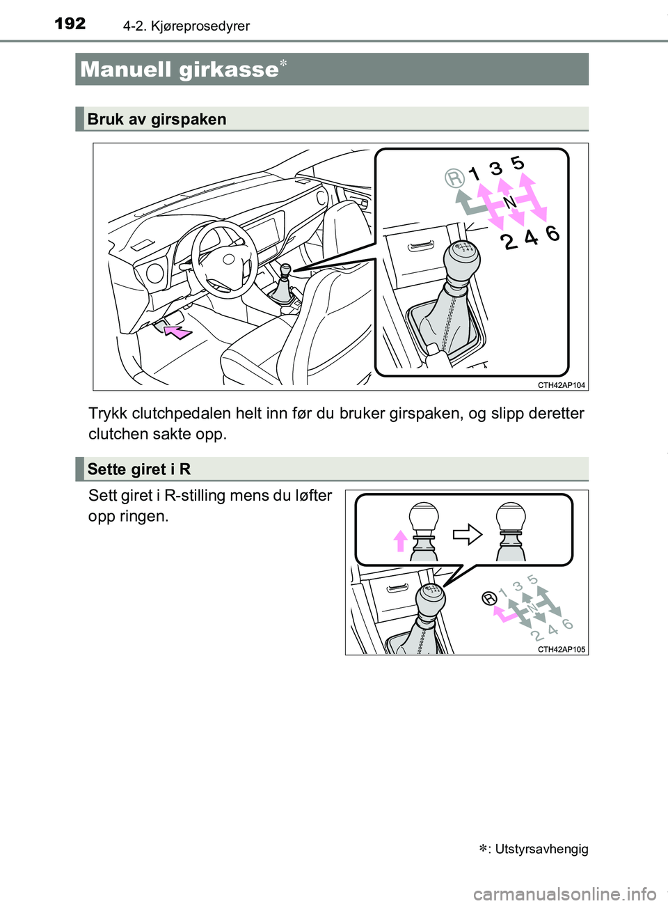 TOYOTA AURIS TOURING SPORTS 2017 Instruksjoner for bruk (in Norwegian) 1924-2. Kjøreprosedyrer
AURIS Touring Sports (OM12L13NO)
Trykk clutchpedalen helt inn før du bruker girspaken, og slipp deretter
clutchen sakte opp.
Sett giret i R-stilling mens du løfter
opp ringe TOYOTA AURIS TOURING SPORTS 2017 Instruksjoner for bruk (in Norwegian) 1924-2. Kjøreprosedyrer
AURIS Touring Sports (OM12L13NO)
Trykk clutchpedalen helt inn før du bruker girspaken, og slipp deretter
clutchen sakte opp.
Sett giret i R-stilling mens du løfter
opp ringe