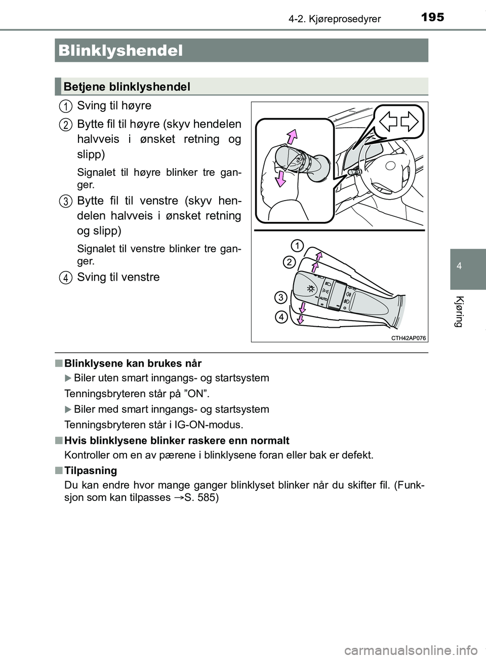TOYOTA AURIS TOURING SPORTS 2017 Instruksjoner for bruk (in Norwegian) 1954-2. Kjøreprosedyrer
AURIS Touring Sports (OM12L13NO)
4
Kjøring
Sving til høyre
Bytte fil til høyre (skyv hendelen
halvveis i ønsket retning og
slipp)
Signalet til høyre blinker tre gan-
ger. TOYOTA AURIS TOURING SPORTS 2017 Instruksjoner for bruk (in Norwegian) 1954-2. Kjøreprosedyrer
AURIS Touring Sports (OM12L13NO)
4
Kjøring
Sving til høyre
Bytte fil til høyre (skyv hendelen
halvveis i ønsket retning og
slipp)
Signalet til høyre blinker tre gan-
ger.