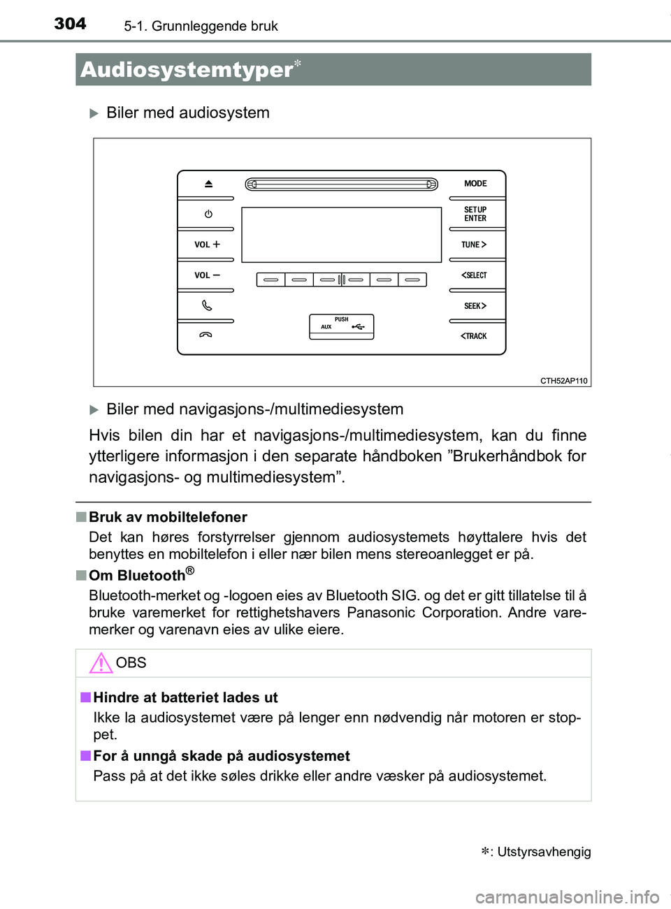 TOYOTA AURIS TOURING SPORTS 2017  Instruksjoner for bruk (in Norwegian) 304
AURIS Touring Sports (OM12L13NO)
5-1. Grunnleggende bruk
Biler med audiosystem
Biler med navigasjons-/multimediesystem
Hvis bilen din har et navigasjons -/multimediesystem, kan du finne
ytte