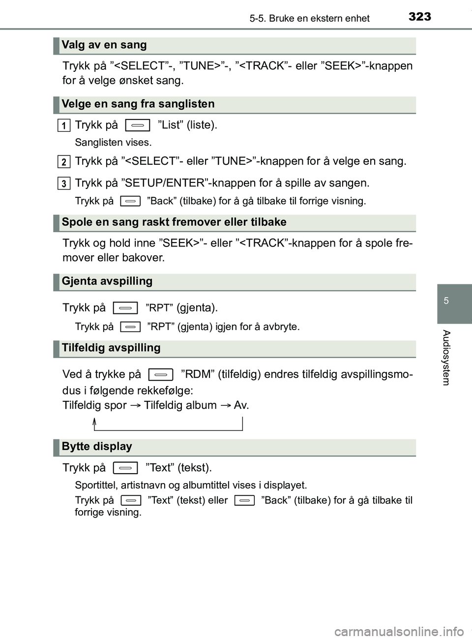 TOYOTA AURIS TOURING SPORTS 2017  Instruksjoner for bruk (in Norwegian) 3235-5. Bruke en ekstern enhet
AURIS Touring Sports (OM12L13NO)
5
Audiosystem
Trykk på ”<SELECT”-, ”TUNE>”-, ”<TRACK”- eller ”SEEK>”-knappen
for å velge ønsket sang.
Trykk på   ”