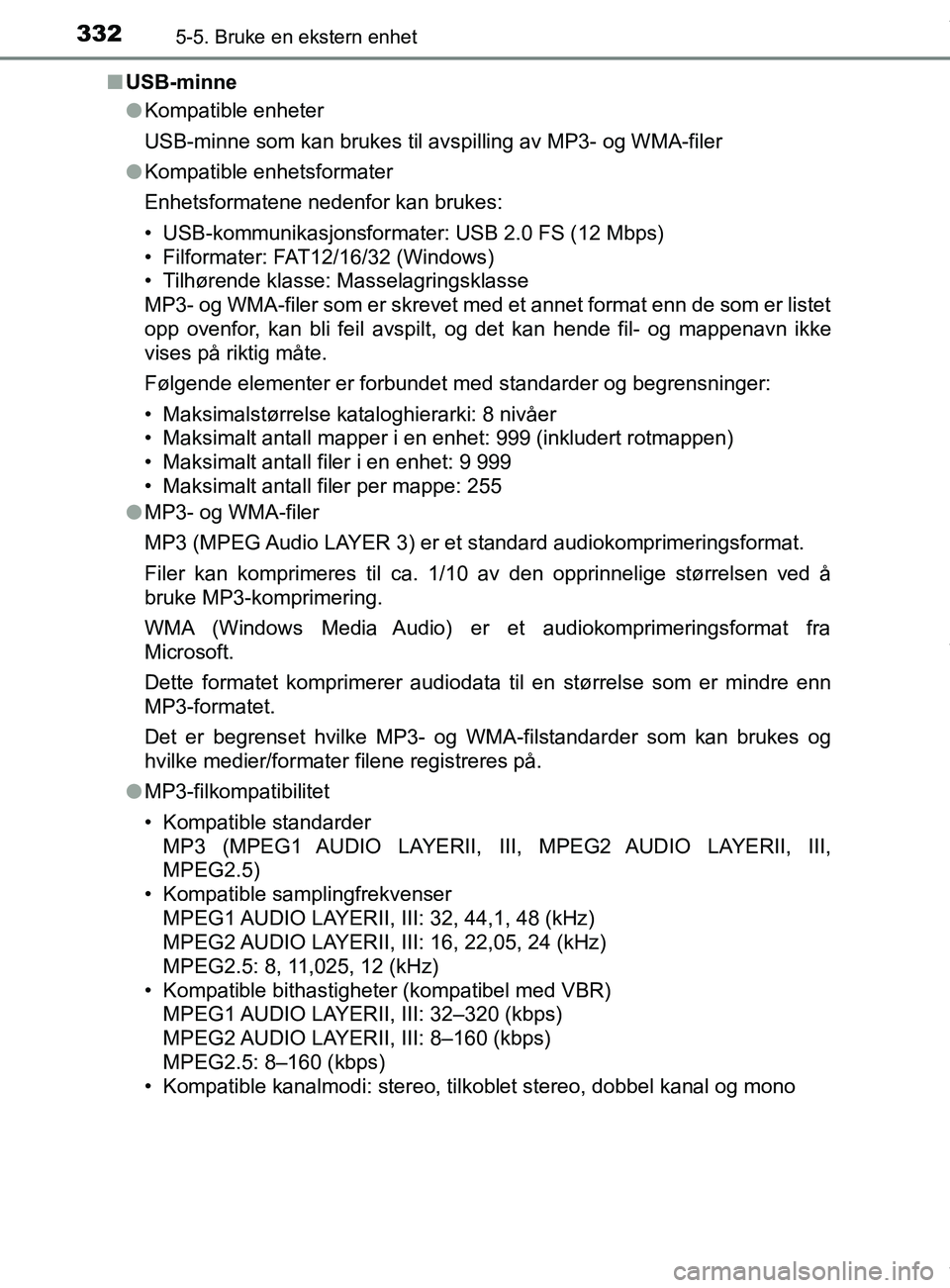 TOYOTA AURIS TOURING SPORTS 2017 Instruksjoner for bruk (in Norwegian) 3325-5. Bruke en ekstern enhet
AURIS Touring Sports (OM12L13NO)n
USB-minne
lKompatible enheter
USB-minne som kan brukes til avsp illing av MP3- og WMA-filer
l Kompatible enhetsformater
Enhetsformatene TOYOTA AURIS TOURING SPORTS 2017 Instruksjoner for bruk (in Norwegian) 3325-5. Bruke en ekstern enhet
AURIS Touring Sports (OM12L13NO)n
USB-minne
lKompatible enheter
USB-minne som kan brukes til avsp illing av MP3- og WMA-filer
l Kompatible enhetsformater
Enhetsformatene