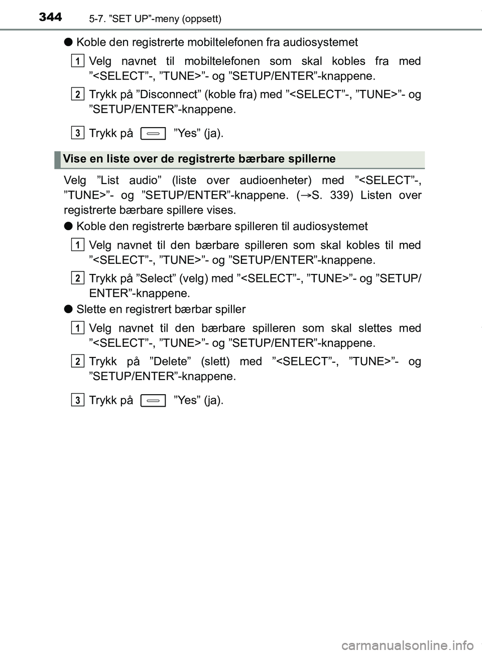 TOYOTA AURIS TOURING SPORTS 2017 Instruksjoner for bruk (in Norwegian) 3445-7. ”SET UP”-meny (oppsett)
AURIS Touring Sports (OM12L13NO)
lKoble den registrerte mobilt elefonen fra audiosystemet
Velg navnet til mobiltelefonen som skal kobles fra med
”<SELECT”-, ” TOYOTA AURIS TOURING SPORTS 2017 Instruksjoner for bruk (in Norwegian) 3445-7. ”SET UP”-meny (oppsett)
AURIS Touring Sports (OM12L13NO)
lKoble den registrerte mobilt elefonen fra audiosystemet
Velg navnet til mobiltelefonen som skal kobles fra med
”<SELECT”-, ”