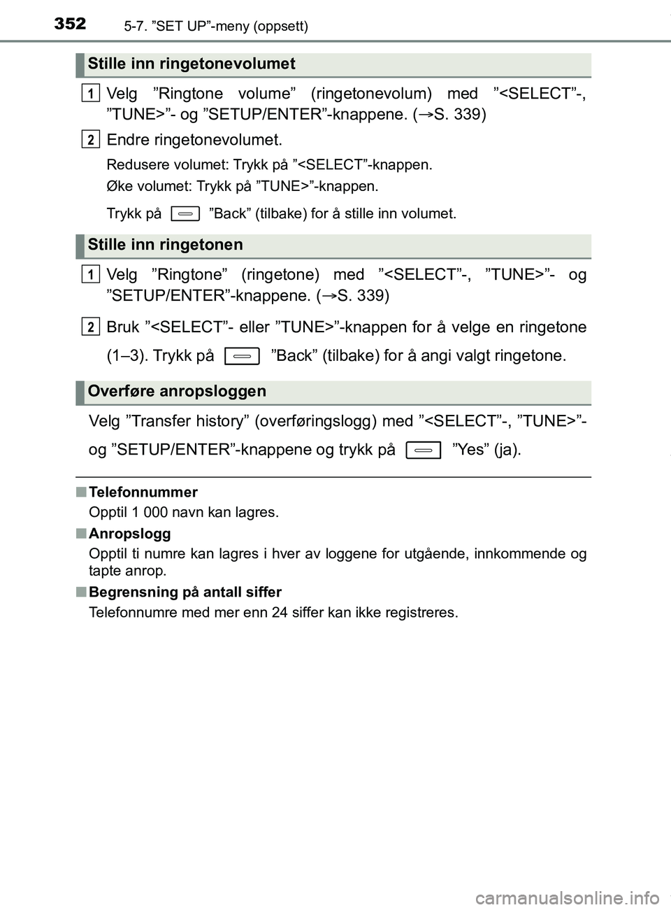 TOYOTA AURIS TOURING SPORTS 2017  Instruksjoner for bruk (in Norwegian) 3525-7. ”SET UP”-meny (oppsett)
AURIS Touring Sports (OM12L13NO)
Velg ”Ringtone volume” (ringetonevolum) med ”<SELECT”-,
”TUNE>”- og ”SETUP/ENTER”-knappene. (S. 339)
Endre ringe