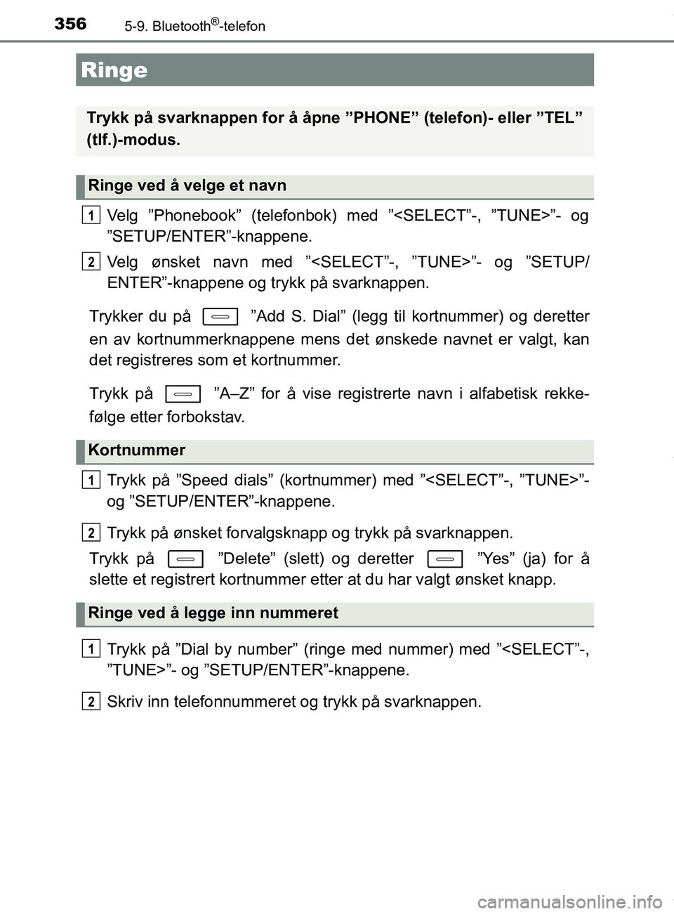 TOYOTA AURIS TOURING SPORTS 2017  Instruksjoner for bruk (in Norwegian) 356
AURIS Touring Sports (OM12L13NO)
5-9. Bluetooth®-telefon
Velg ”Phonebook” (telefonbok) med ”<SELECT”-, ”TUNE>”- og
”SETUP/ENTER”-knappene.
Velg ønsket navn med ”<SELECT”-, 