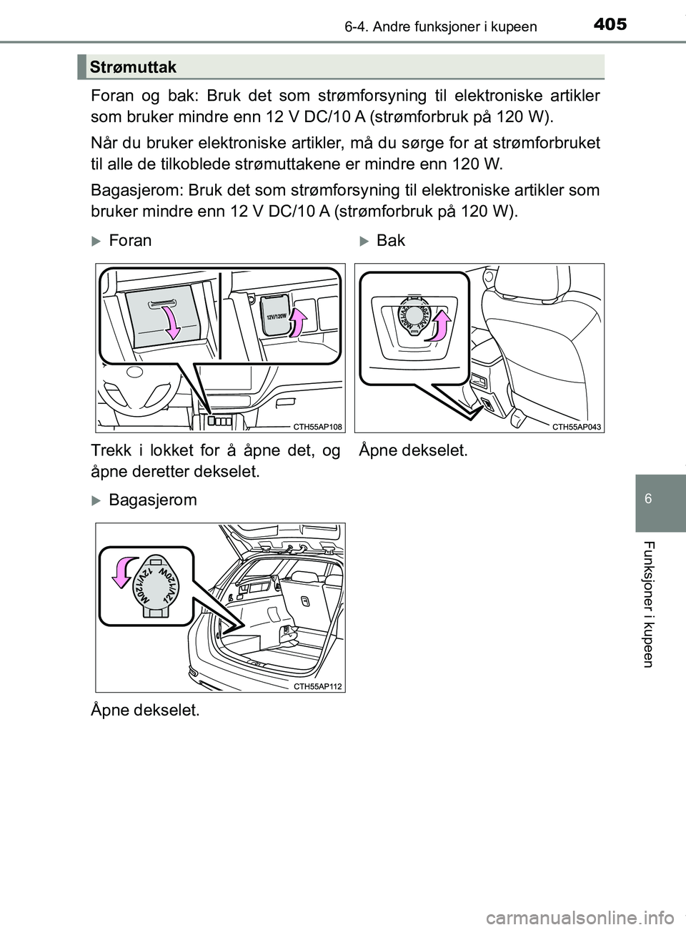TOYOTA AURIS TOURING SPORTS 2017 Instruksjoner for bruk (in Norwegian) 4056-4. Andre funksjoner i kupeen
AURIS Touring Sports (OM12L13NO)
6
Funksjoner i kupeen
Foran og bak: Bruk det som strømforsyning til elektroniske artikler
som bruker mindre enn 12 V DC/10 A (strøm TOYOTA AURIS TOURING SPORTS 2017 Instruksjoner for bruk (in Norwegian) 4056-4. Andre funksjoner i kupeen
AURIS Touring Sports (OM12L13NO)
6
Funksjoner i kupeen
Foran og bak: Bruk det som strømforsyning til elektroniske artikler
som bruker mindre enn 12 V DC/10 A (strøm