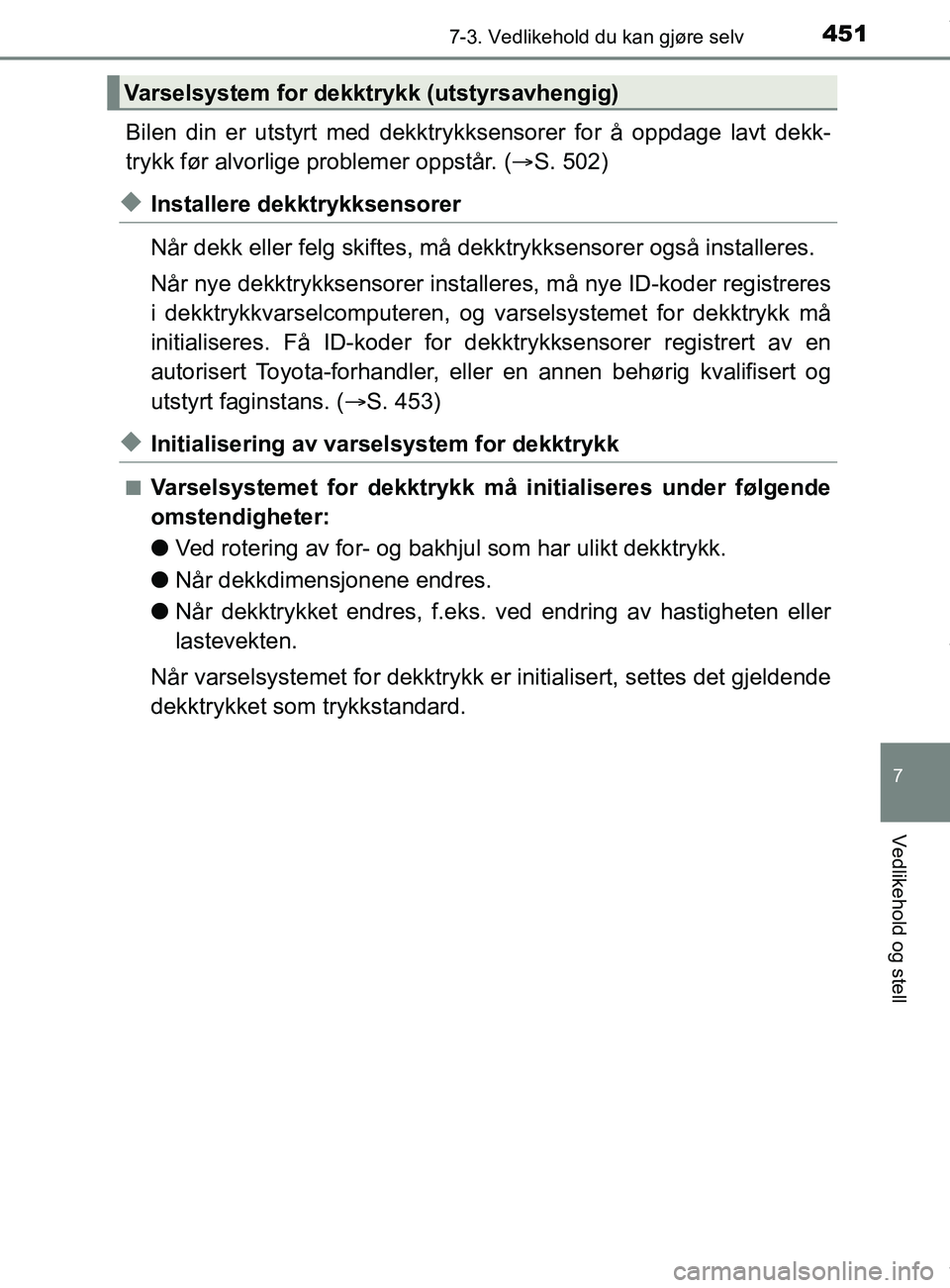 TOYOTA AURIS TOURING SPORTS 2017 Instruksjoner for bruk (in Norwegian) 4517-3. Vedlikehold du kan gjøre selv
AURIS Touring Sports (OM12L13NO)
7
Vedlikehold og stell
Bilen din er utstyrt med dekktrykksensorer for å oppdage lavt dekk-
trykk før alvorlige problemer oppst TOYOTA AURIS TOURING SPORTS 2017 Instruksjoner for bruk (in Norwegian) 4517-3. Vedlikehold du kan gjøre selv
AURIS Touring Sports (OM12L13NO)
7
Vedlikehold og stell
Bilen din er utstyrt med dekktrykksensorer for å oppdage lavt dekk-
trykk før alvorlige problemer oppst
