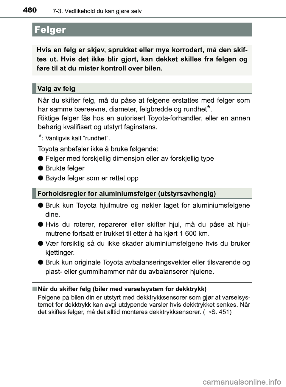 TOYOTA AURIS TOURING SPORTS 2017  Instruksjoner for bruk (in Norwegian) 4607-3. Vedlikehold du kan gjøre selv
AURIS Touring Sports (OM12L13NO)
Når du skifter felg, må du påse at felgene erstattes med felger som
har samme bæreevne, diameter, felgbredde og rundhet
*.
R