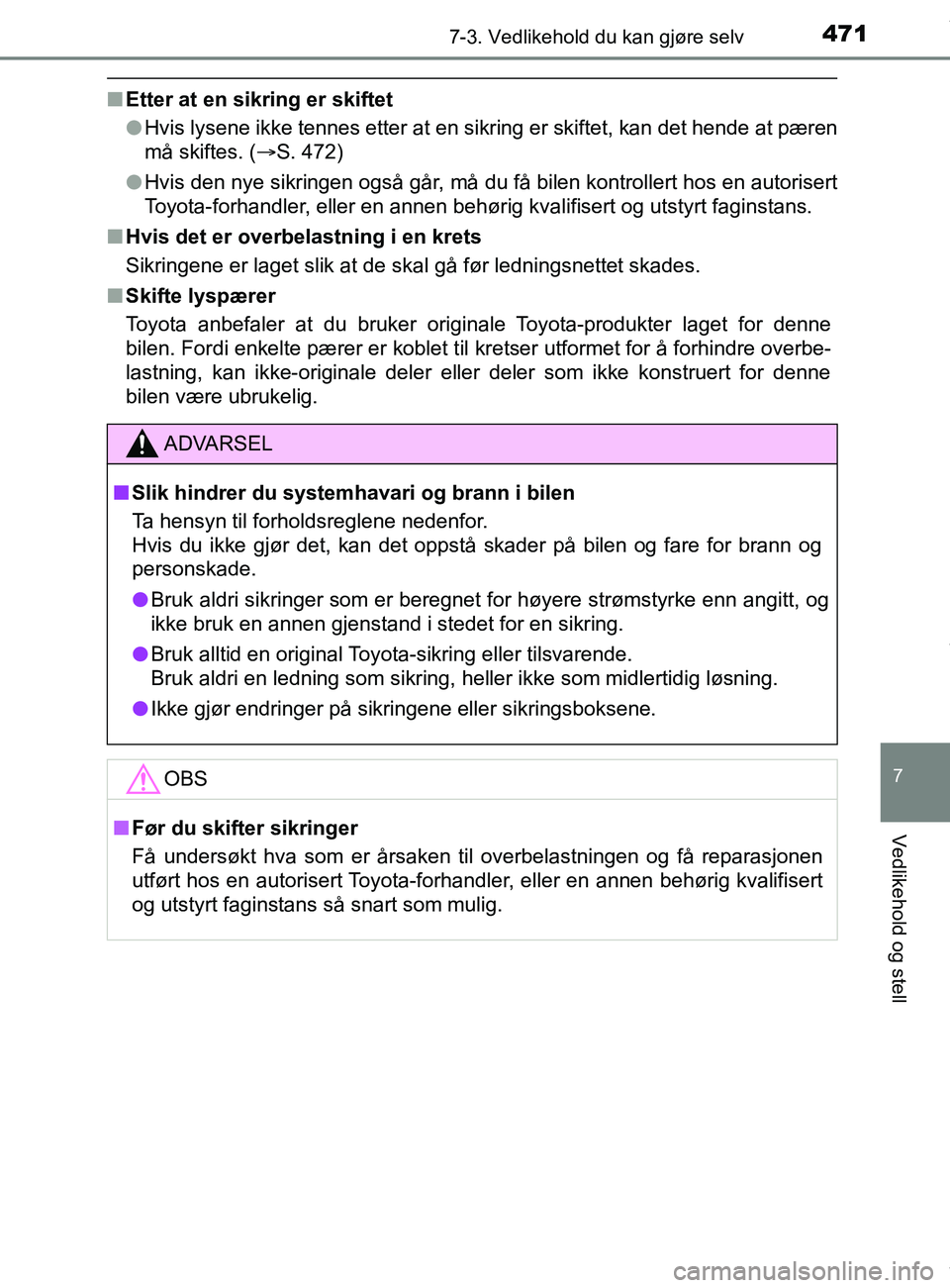 TOYOTA AURIS TOURING SPORTS 2017 Instruksjoner for bruk (in Norwegian) 4717-3. Vedlikehold du kan gjøre selv
AURIS Touring Sports (OM12L13NO)
7
Vedlikehold og stell
nEtter at en sikring er skiftet
lHvis lysene ikke tennes etter at en sikring er skiftet, kan det hende at TOYOTA AURIS TOURING SPORTS 2017 Instruksjoner for bruk (in Norwegian) 4717-3. Vedlikehold du kan gjøre selv
AURIS Touring Sports (OM12L13NO)
7
Vedlikehold og stell
nEtter at en sikring er skiftet
lHvis lysene ikke tennes etter at en sikring er skiftet, kan det hende at