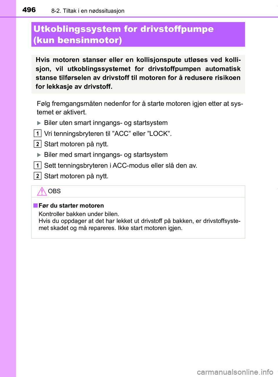 TOYOTA AURIS TOURING SPORTS 2017 Instruksjoner for bruk (in Norwegian) 4968-2. Tiltak i en nødssituasjon
AURIS Touring Sports (OM12L13NO)
Følg fremgangsmåten nedenfor for å starte motoren igjen etter at sys-
temet er aktivert.
Biler uten smart inngangs- og startsy TOYOTA AURIS TOURING SPORTS 2017 Instruksjoner for bruk (in Norwegian) 4968-2. Tiltak i en nødssituasjon
AURIS Touring Sports (OM12L13NO)
Følg fremgangsmåten nedenfor for å starte motoren igjen etter at sys-
temet er aktivert.
Biler uten smart inngangs- og startsy