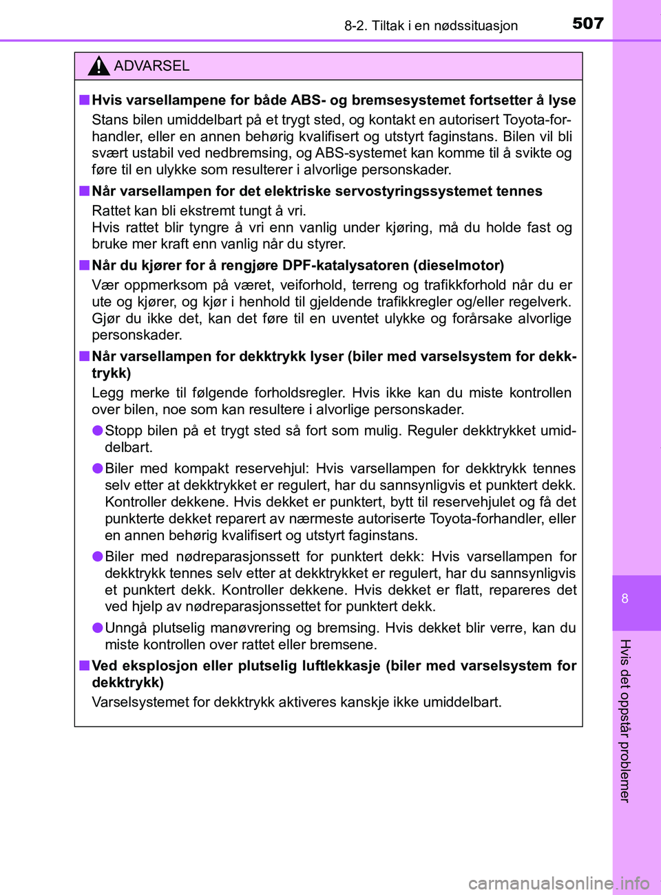 TOYOTA AURIS TOURING SPORTS 2017 Instruksjoner for bruk (in Norwegian) 5078-2. Tiltak i en nødssituasjon
AURIS Touring Sports (OM12L13NO)
8
Hvis det oppstår problemer
ADVARSEL
n Hvis varsellampene for både ABS- og bremsesystemet fortsetter å lyse
Stans bilen umiddel TOYOTA AURIS TOURING SPORTS 2017 Instruksjoner for bruk (in Norwegian) 5078-2. Tiltak i en nødssituasjon
AURIS Touring Sports (OM12L13NO)
8
Hvis det oppstår problemer
ADVARSEL
n Hvis varsellampene for både ABS- og bremsesystemet fortsetter å lyse
Stans bilen umiddel