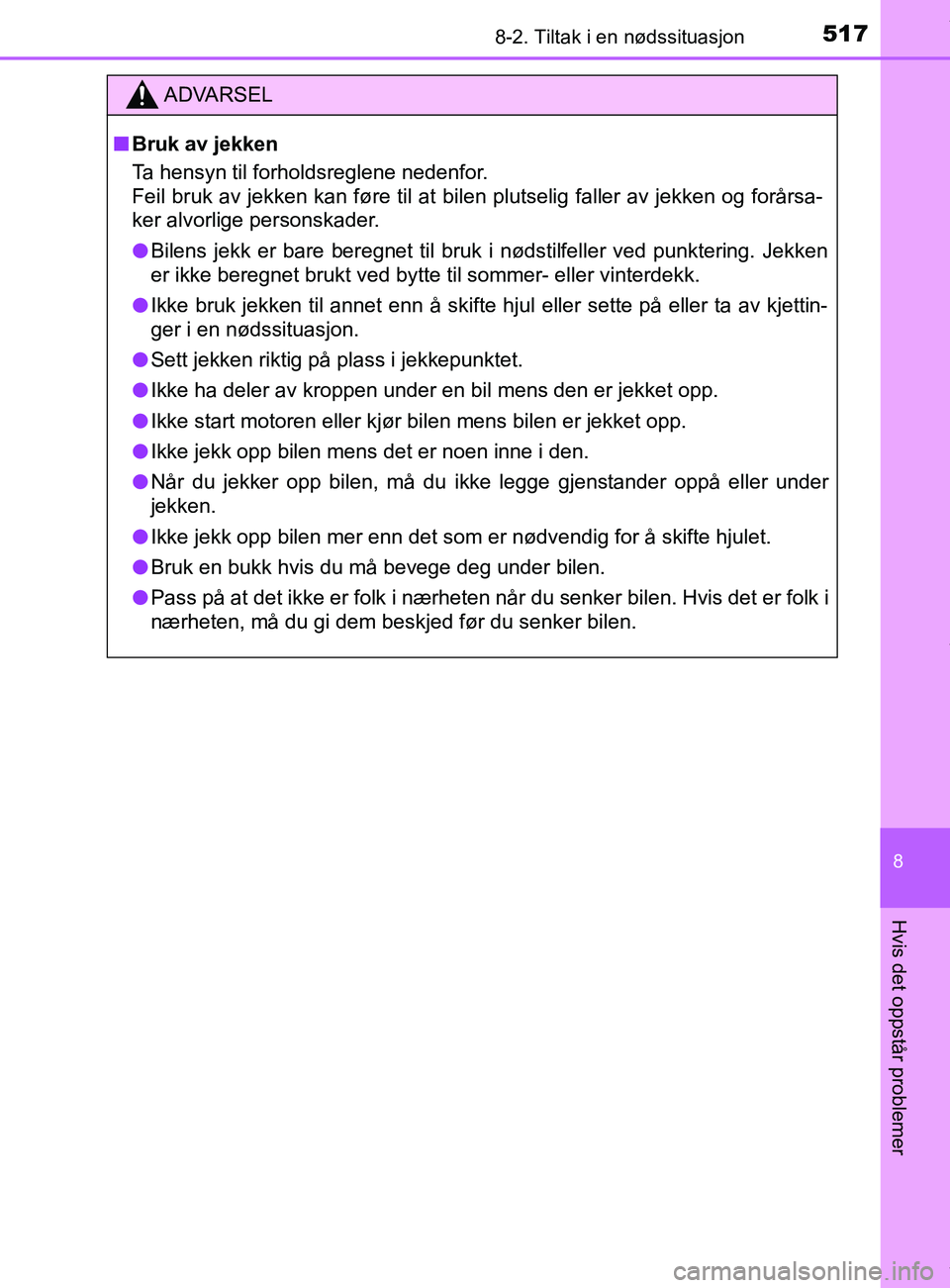 TOYOTA AURIS TOURING SPORTS 2017  Instruksjoner for bruk (in Norwegian) 5178-2. Tiltak i en nødssituasjon
AURIS Touring Sports (OM12L13NO)
8
Hvis det oppstår problemer
ADVARSEL
n Bruk av jekken
Ta hensyn til forholdsreglene nedenfor. 
Feil bruk av jekken kan føre til a
