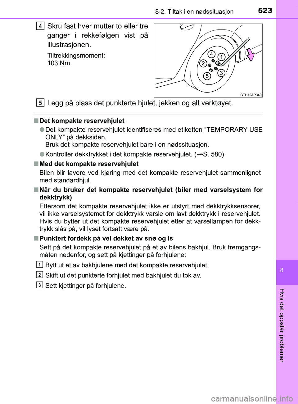 TOYOTA AURIS TOURING SPORTS 2017  Instruksjoner for bruk (in Norwegian) 5238-2. Tiltak i en nødssituasjon
AURIS Touring Sports (OM12L13NO)
8
Hvis det oppstår problemer
Skru fast hver mutter to eller tre
ganger i rekkefølgen vist på
illustrasjonen.
Tiltrekkingsmoment:
