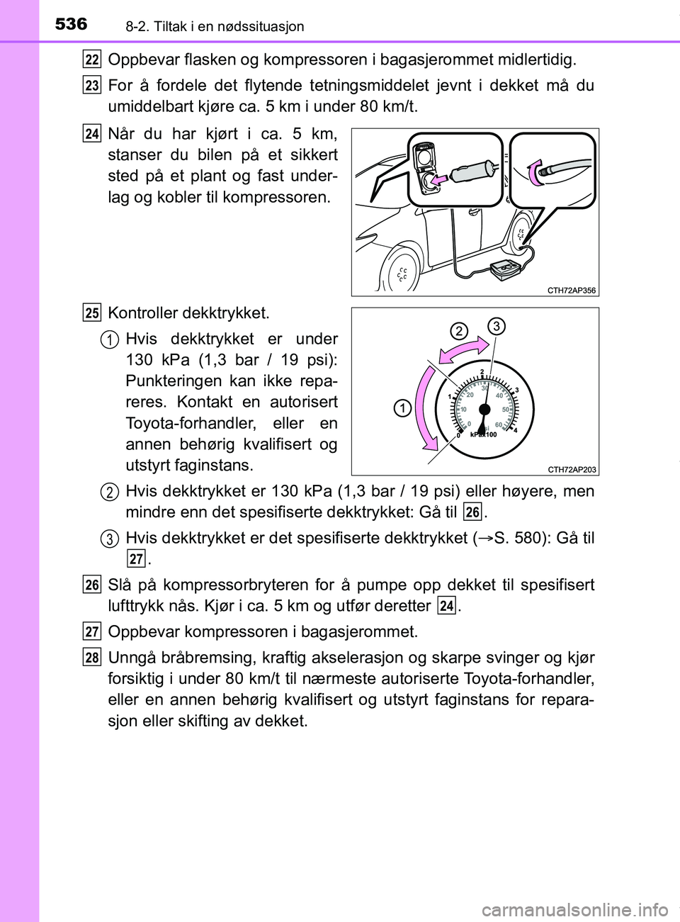 TOYOTA AURIS TOURING SPORTS 2017  Instruksjoner for bruk (in Norwegian) 5368-2. Tiltak i en nødssituasjon
AURIS Touring Sports (OM12L13NO)
Oppbevar flasken og kompressoren i bagasjerommet midlertidig.
For å fordele det flytende tetningsmiddelet jevnt i dekket må du
umi