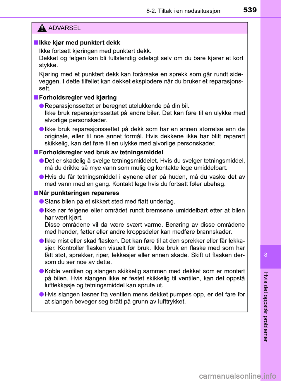 TOYOTA AURIS TOURING SPORTS 2017  Instruksjoner for bruk (in Norwegian) 5398-2. Tiltak i en nødssituasjon
AURIS Touring Sports (OM12L13NO)
8
Hvis det oppstår problemer
ADVARSEL
n Ikke kjør med punktert dekk
Ikke fortsett kjøringen med punktert dekk.
Dekket og felgen k