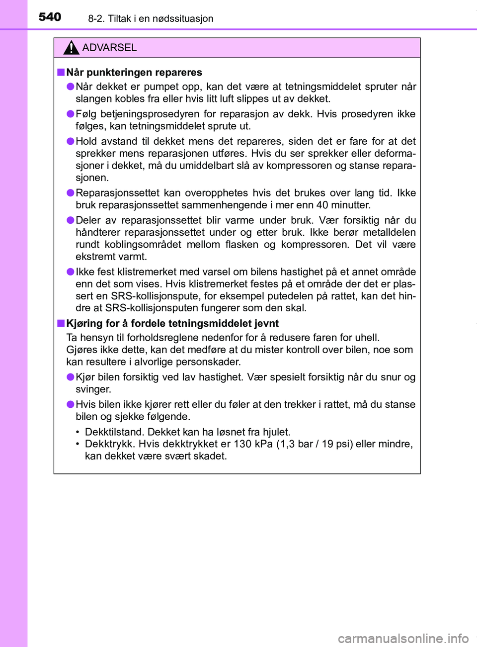 TOYOTA AURIS TOURING SPORTS 2017 Instruksjoner for bruk (in Norwegian) 5408-2. Tiltak i en nødssituasjon
AURIS Touring Sports (OM12L13NO)
ADVARSEL
n Når punkteringen repareres
l Når dekket er pumpet opp, kan det være at tetningsmiddelet spruter når
slangen kobles fr TOYOTA AURIS TOURING SPORTS 2017 Instruksjoner for bruk (in Norwegian) 5408-2. Tiltak i en nødssituasjon
AURIS Touring Sports (OM12L13NO)
ADVARSEL
n Når punkteringen repareres
l Når dekket er pumpet opp, kan det være at tetningsmiddelet spruter når
slangen kobles fr