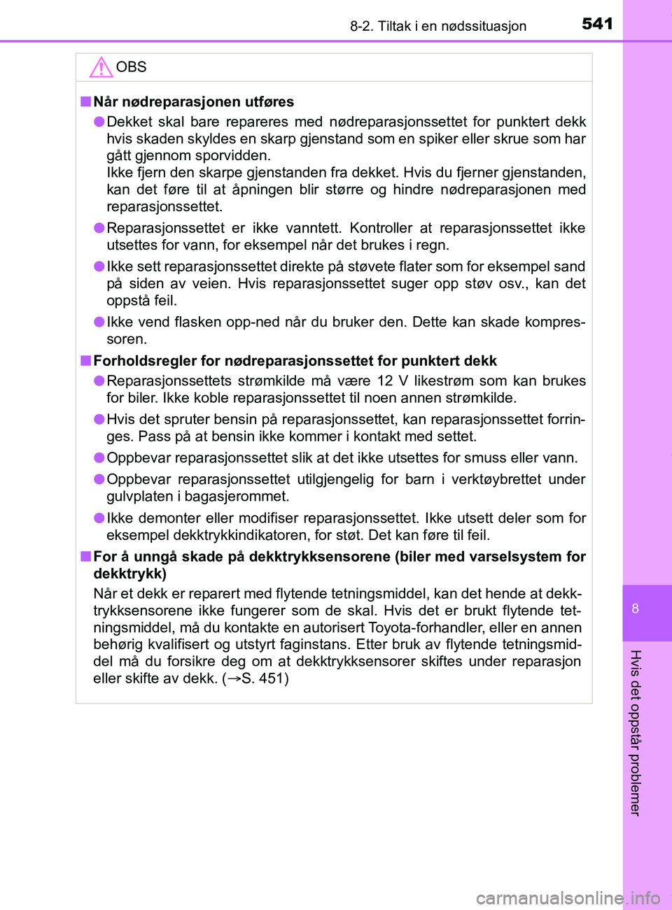 TOYOTA AURIS TOURING SPORTS 2017 Instruksjoner for bruk (in Norwegian) 5418-2. Tiltak i en nødssituasjon
AURIS Touring Sports (OM12L13NO)
8
Hvis det oppstår problemer
OBS
nNår nødreparasjonen utføres
l Dekket skal bare repareres med nødreparasjonssettet for punkter TOYOTA AURIS TOURING SPORTS 2017 Instruksjoner for bruk (in Norwegian) 5418-2. Tiltak i en nødssituasjon
AURIS Touring Sports (OM12L13NO)
8
Hvis det oppstår problemer
OBS
nNår nødreparasjonen utføres
l Dekket skal bare repareres med nødreparasjonssettet for punkter