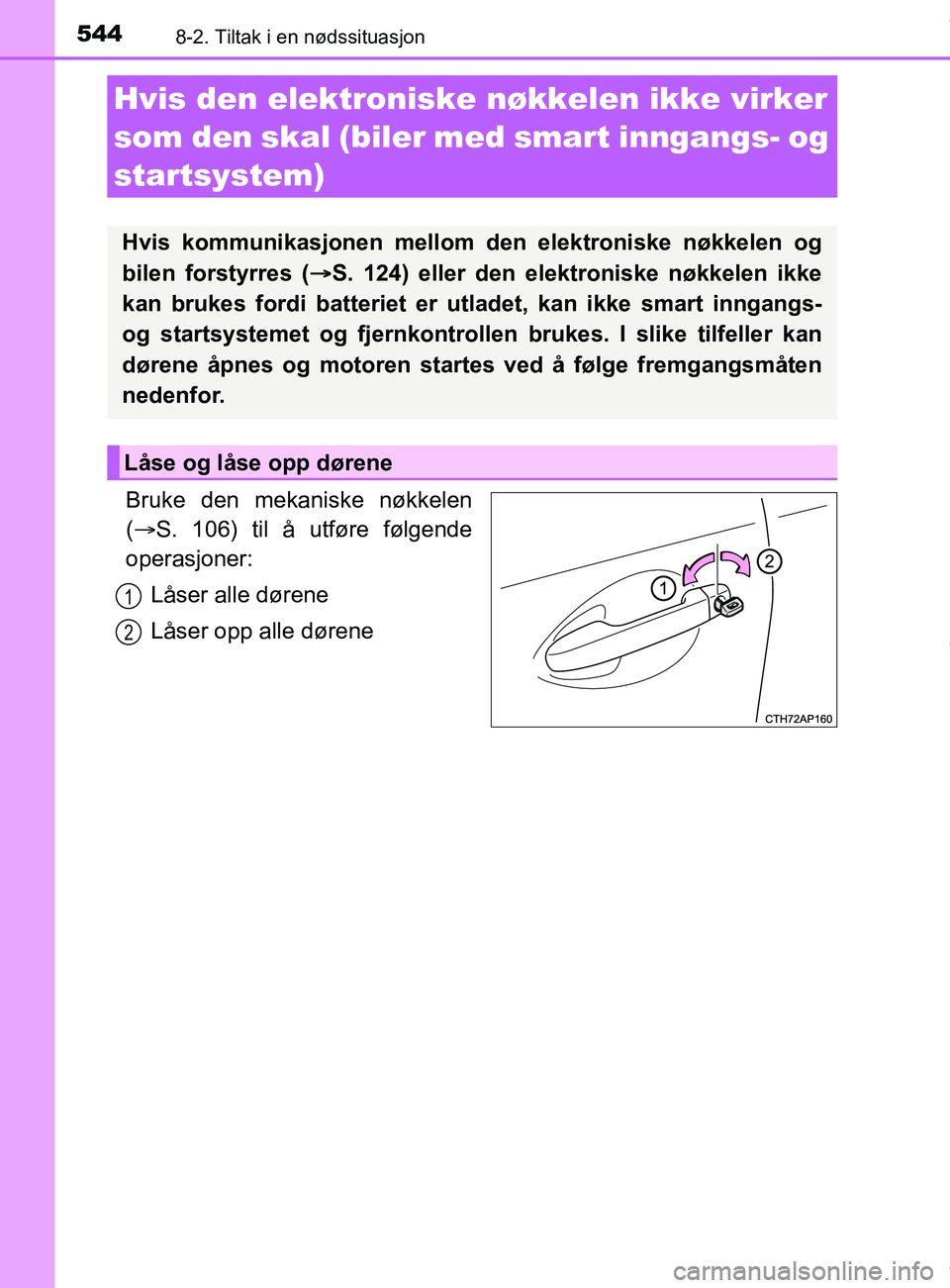 TOYOTA AURIS TOURING SPORTS 2017 Instruksjoner for bruk (in Norwegian) 5448-2. Tiltak i en nødssituasjon
AURIS Touring Sports (OM12L13NO)
Bruke den mekaniske nøkkelen
( S. 106) til å utføre følgende
operasjoner:
Låser alle dørene
Låser opp alle dørene
Hvis de TOYOTA AURIS TOURING SPORTS 2017 Instruksjoner for bruk (in Norwegian) 5448-2. Tiltak i en nødssituasjon
AURIS Touring Sports (OM12L13NO)
Bruke den mekaniske nøkkelen
( S. 106) til å utføre følgende
operasjoner:
Låser alle dørene
Låser opp alle dørene
Hvis de