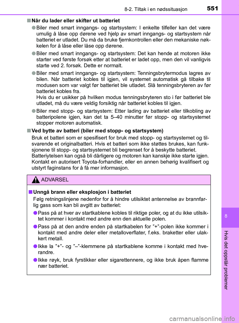 TOYOTA AURIS TOURING SPORTS 2017  Instruksjoner for bruk (in Norwegian) 5518-2. Tiltak i en nødssituasjon
AURIS Touring Sports (OM12L13NO)
8
Hvis det oppstår problemer
nNår du lader eller skifter ut batteriet
lBiler med smart inngangs- og startsystem: I enkelte tilfell