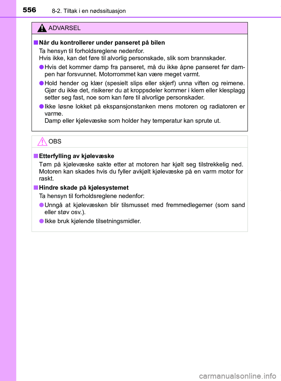 TOYOTA AURIS TOURING SPORTS 2017  Instruksjoner for bruk (in Norwegian) 5568-2. Tiltak i en nødssituasjon
AURIS Touring Sports (OM12L13NO)
ADVARSEL
n Når du kontrollerer under panseret på bilen
Ta hensyn til forholdsreglene nedenfor. 
Hvis ikke, kan det føre til alvor