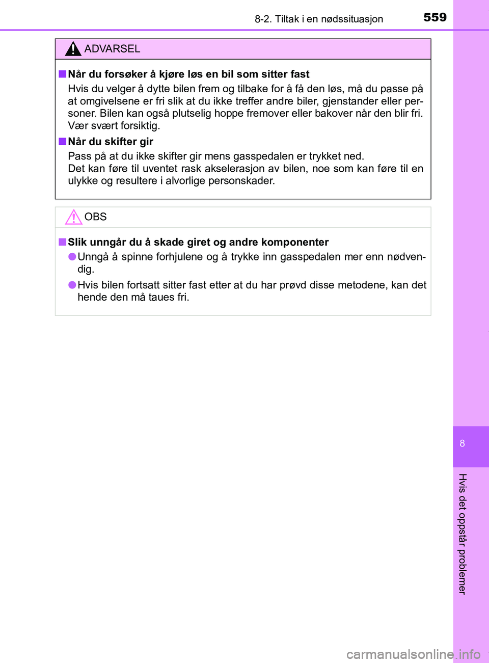 TOYOTA AURIS TOURING SPORTS 2017  Instruksjoner for bruk (in Norwegian) 5598-2. Tiltak i en nødssituasjon
AURIS Touring Sports (OM12L13NO)
8
Hvis det oppstår problemer
ADVARSEL
n Når du forsøker å kjøre løs en bil som sitter fast
Hvis du velger å dytte bilen frem 